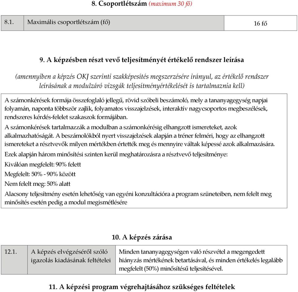 teljesítményértékelését is tartalmaznia kell) A számonkérések formája összefoglaló jellegű, rövid szóbeli beszámoló, mely a tananyagegység napjai folyamán, naponta többször zajlik, folyamatos