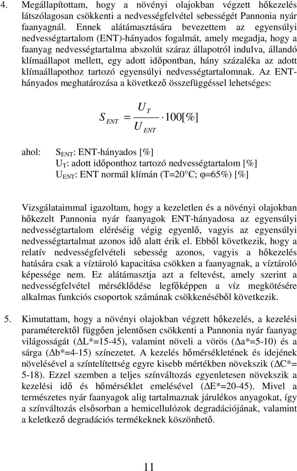mellett, egy adott időpontban, hány százaléka az adott klímaállapothoz tartozó egyensúlyi nedvességtartalomnak.