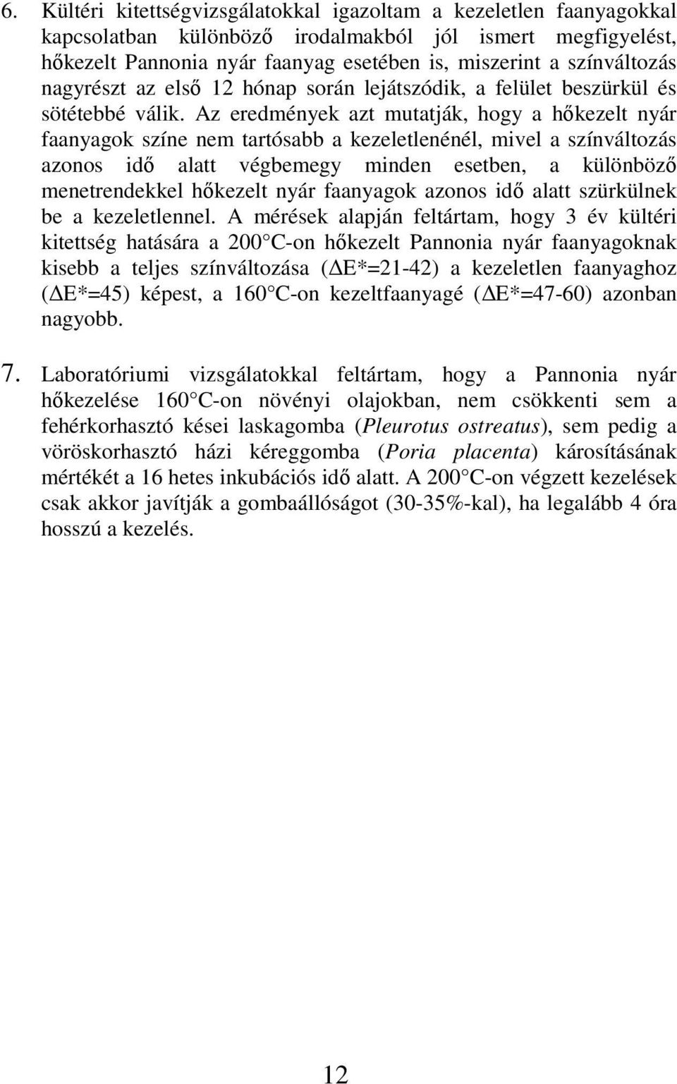 Az eredmények azt mutatják, hogy a hőkezelt nyár faanyagok színe nem tartósabb a kezeletlenénél, mivel a színváltozás azonos idő alatt végbemegy minden esetben, a különböző menetrendekkel hőkezelt