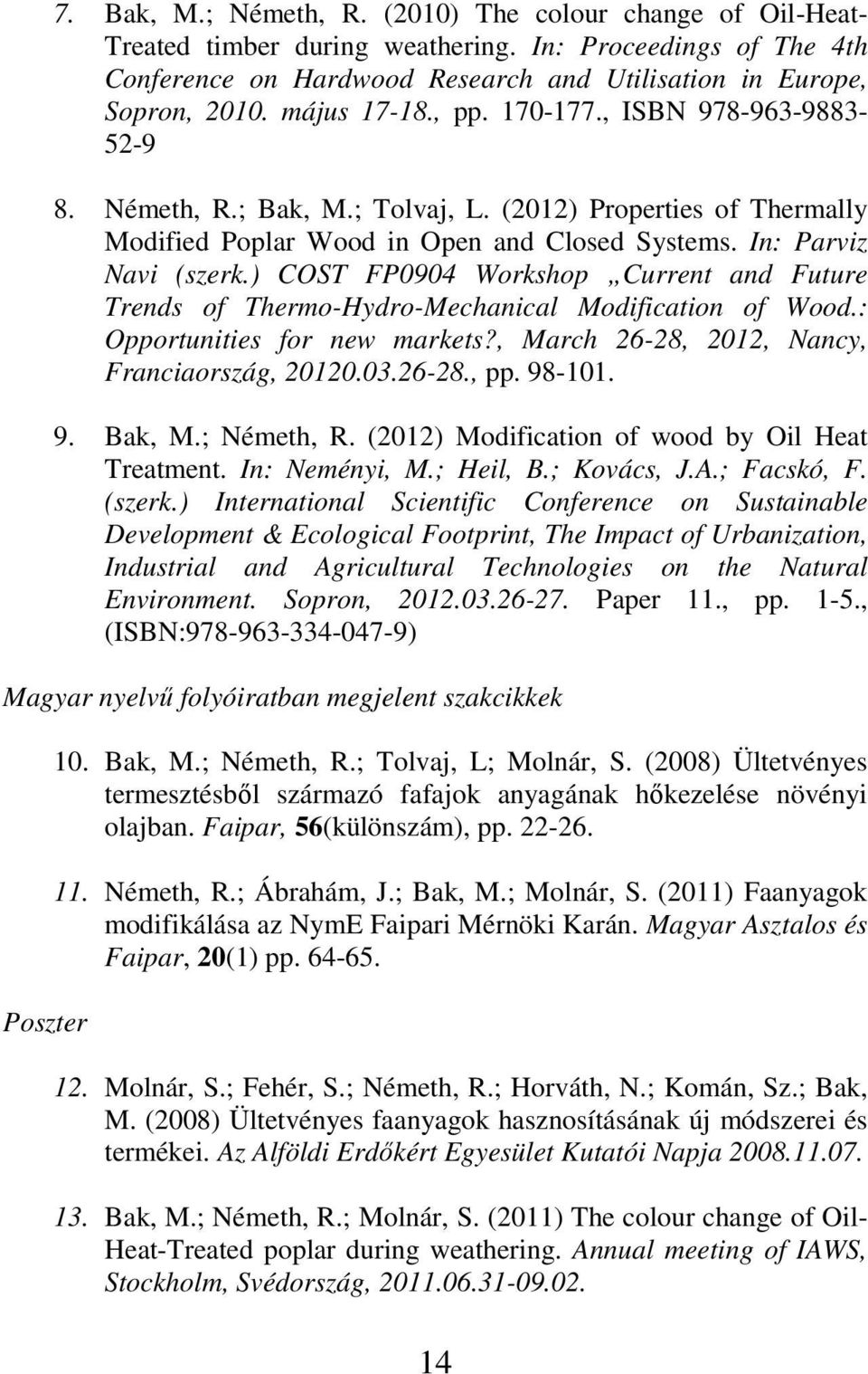 ) COST FP0904 Workshop Current and Future Trends of Thermo-Hydro-Mechanical Modification of Wood.: Opportunities for new markets?, March 26-28, 2012, Nancy, Franciaország, 20120.03.26-28., pp. 98-101.