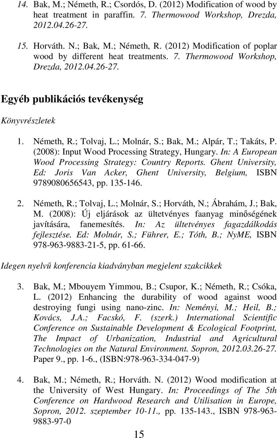 (2008): Input Wood Processing Strategy, Hungary. In: A European Wood Processing Strategy: Country Reports. Ghent University, Ed: Joris Van Acker, Ghent University, Belgium, ISBN 9789080656543, pp.