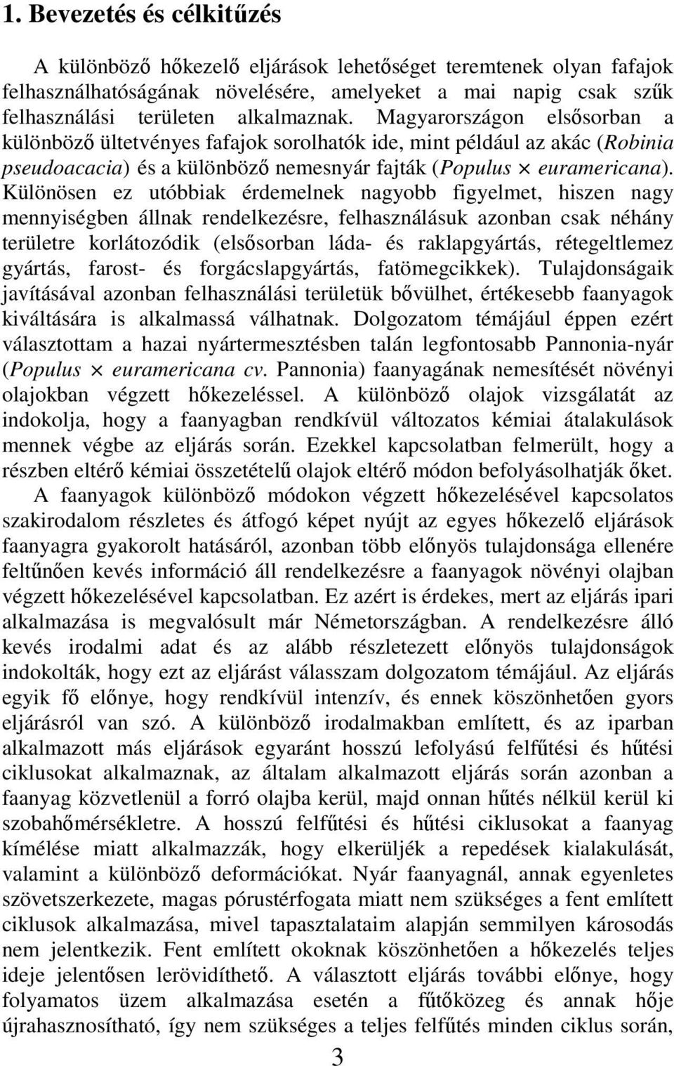 Különösen ez utóbbiak érdemelnek nagyobb figyelmet, hiszen nagy mennyiségben állnak rendelkezésre, felhasználásuk azonban csak néhány területre korlátozódik (elsősorban láda- és raklapgyártás,