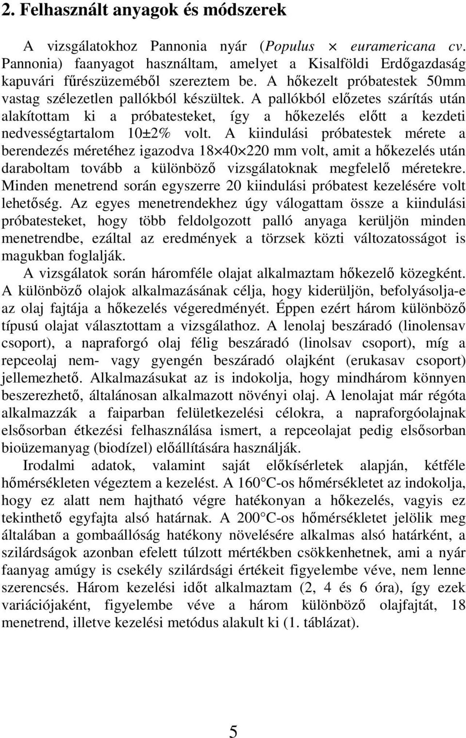 A kiindulási próbatestek mérete a berendezés méretéhez igazodva 18 40 220 mm volt, amit a hőkezelés után daraboltam tovább a különböző vizsgálatoknak megfelelő méretekre.