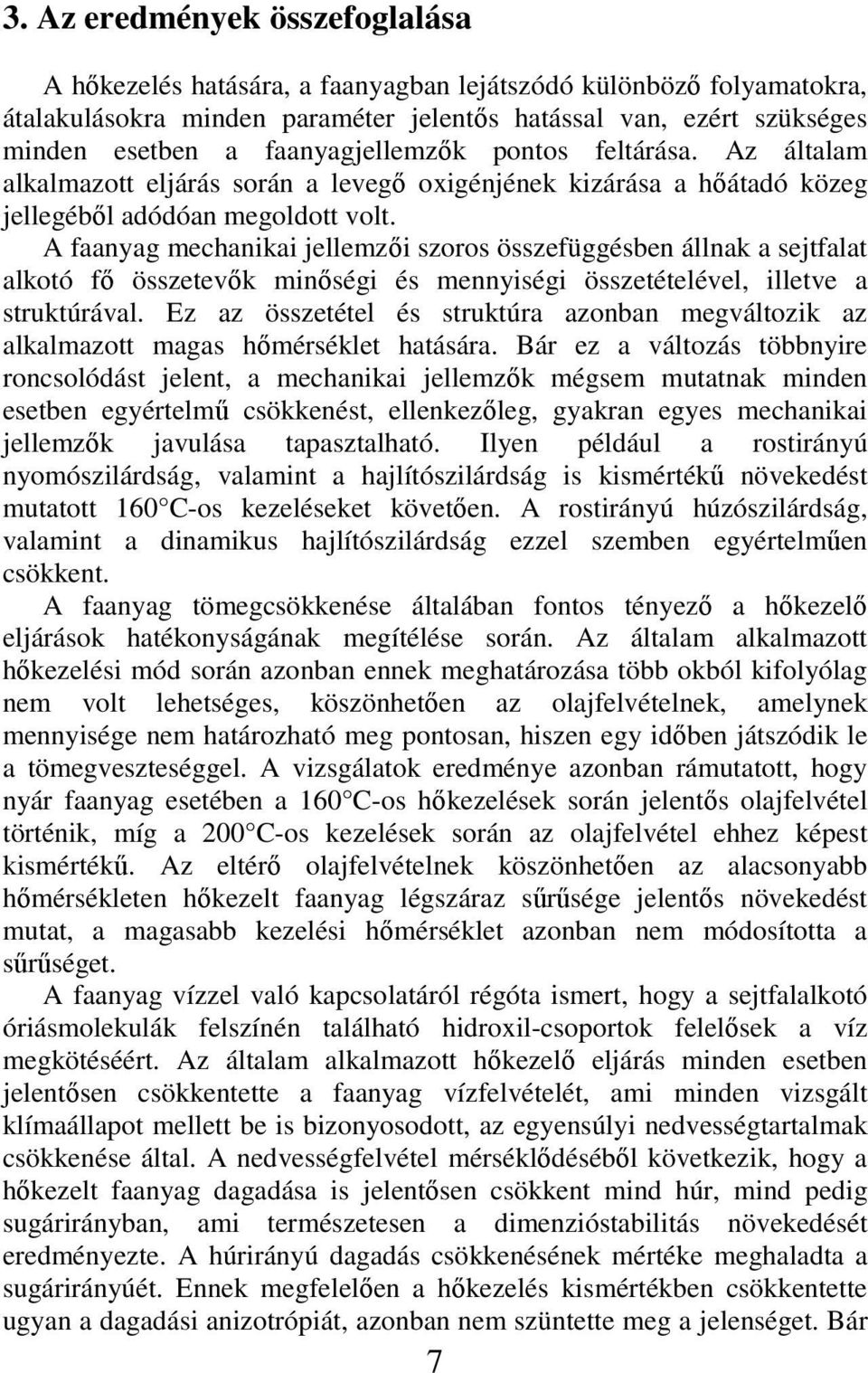 A faanyag mechanikai jellemzői szoros összefüggésben állnak a sejtfalat alkotó fő összetevők minőségi és mennyiségi összetételével, illetve a struktúrával.