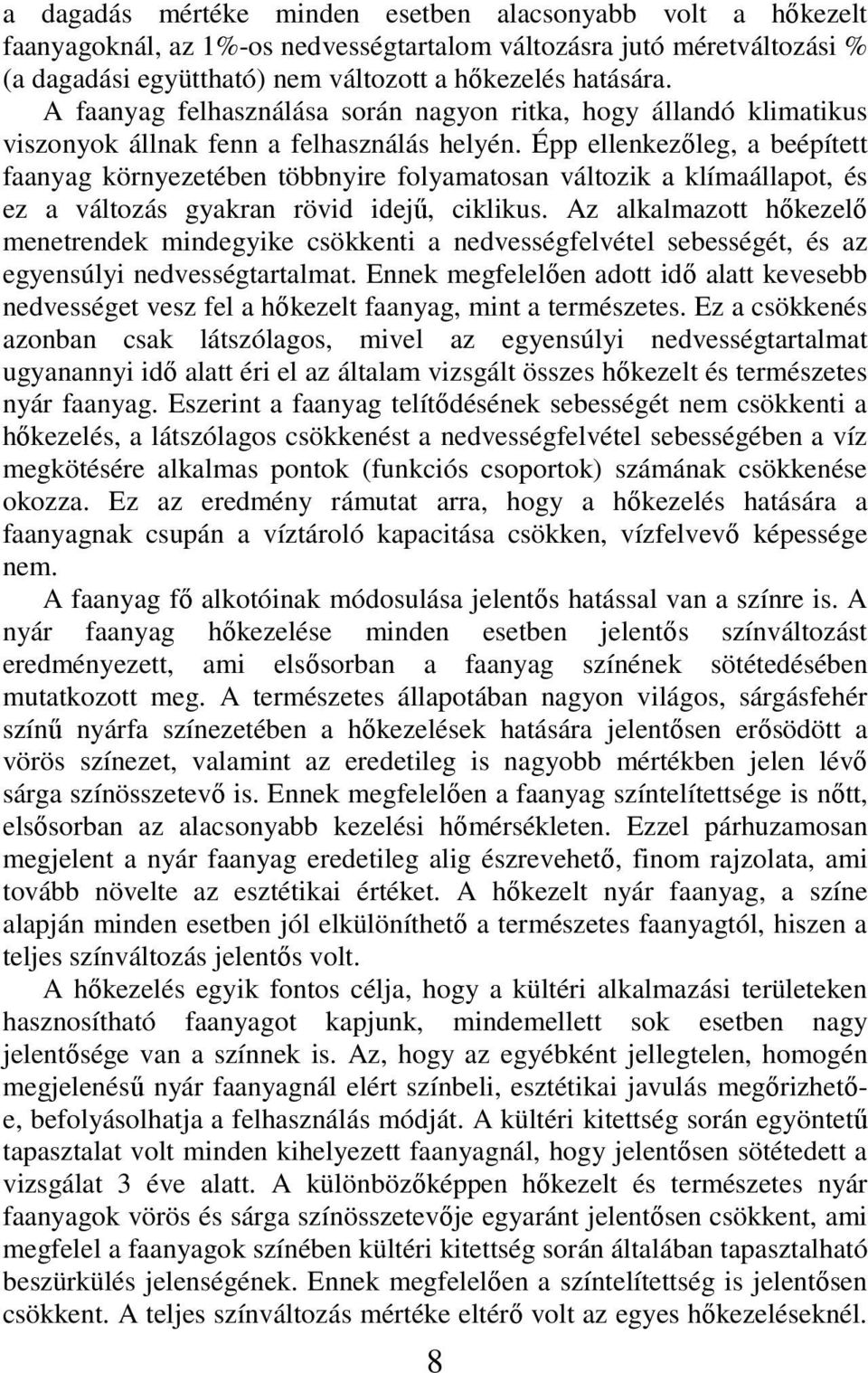 Épp ellenkezőleg, a beépített faanyag környezetében többnyire folyamatosan változik a klímaállapot, és ez a változás gyakran rövid idejű, ciklikus.