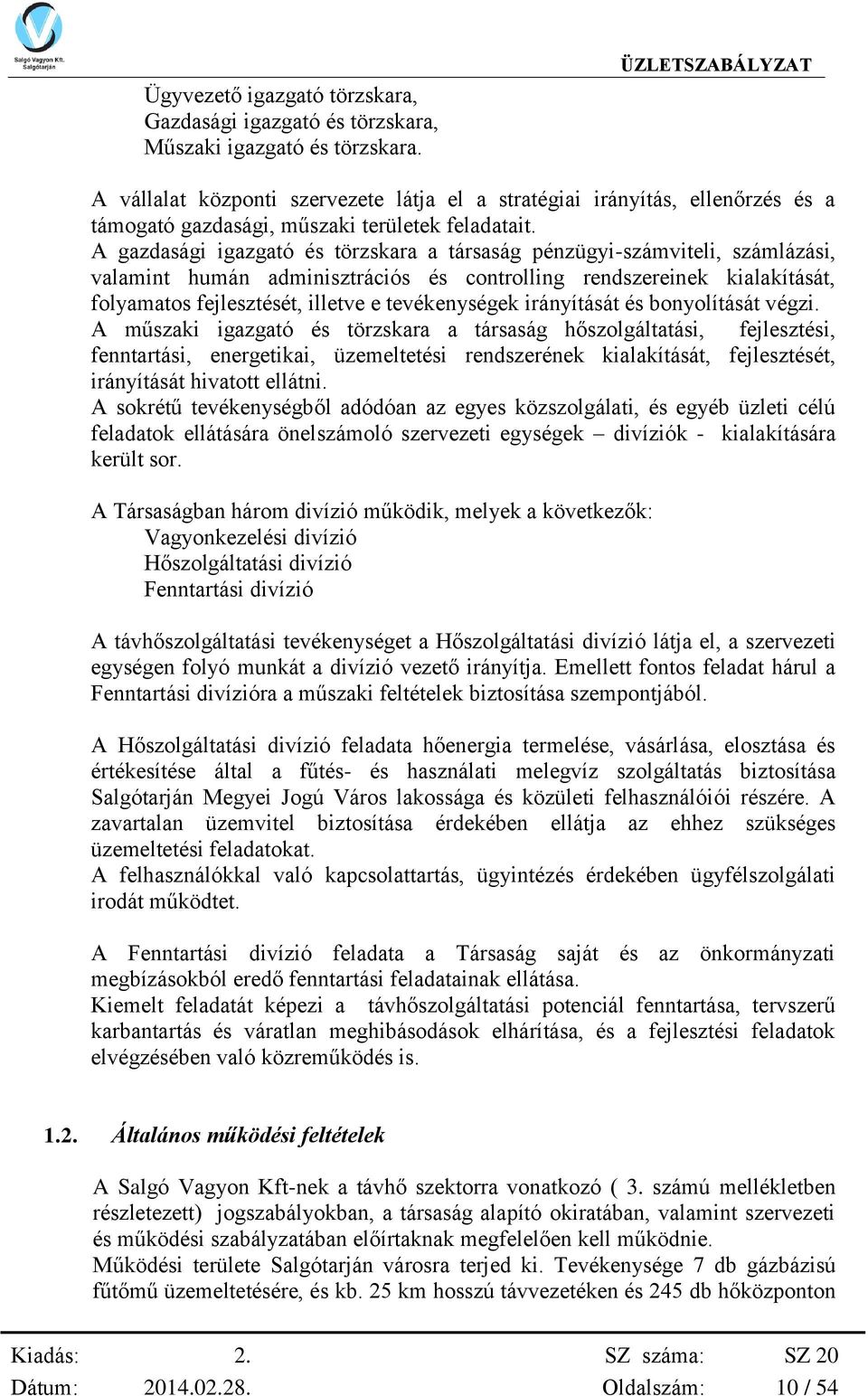 A gazdasági igazgató és törzskara a társaság pénzügyi-számviteli, számlázási, valamint humán adminisztrációs és controlling rendszereinek kialakítását, folyamatos fejlesztését, illetve e