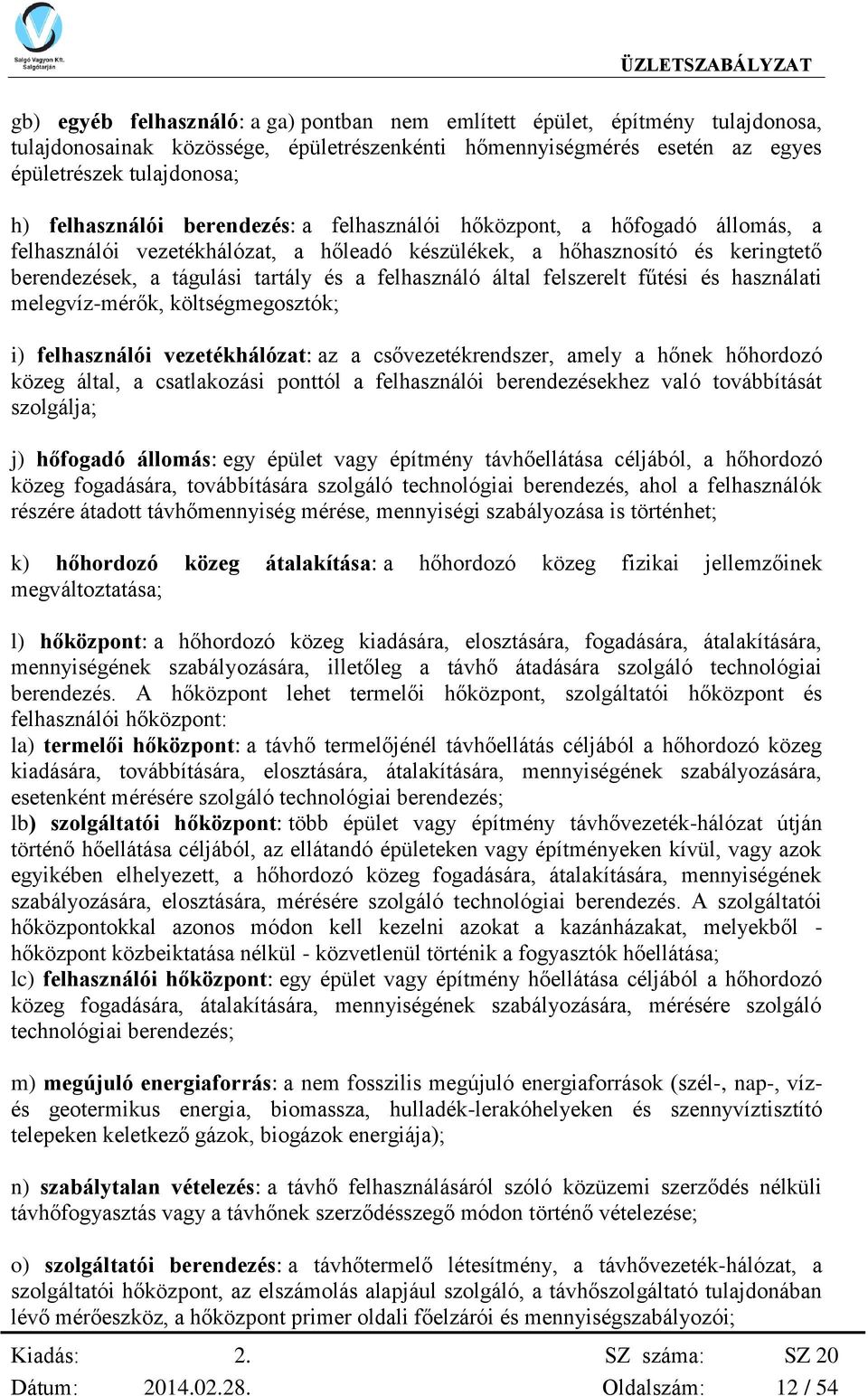 felszerelt fűtési és használati melegvíz-mérők, költségmegosztók; i) felhasználói vezetékhálózat: az a csővezetékrendszer, amely a hőnek hőhordozó közeg által, a csatlakozási ponttól a felhasználói