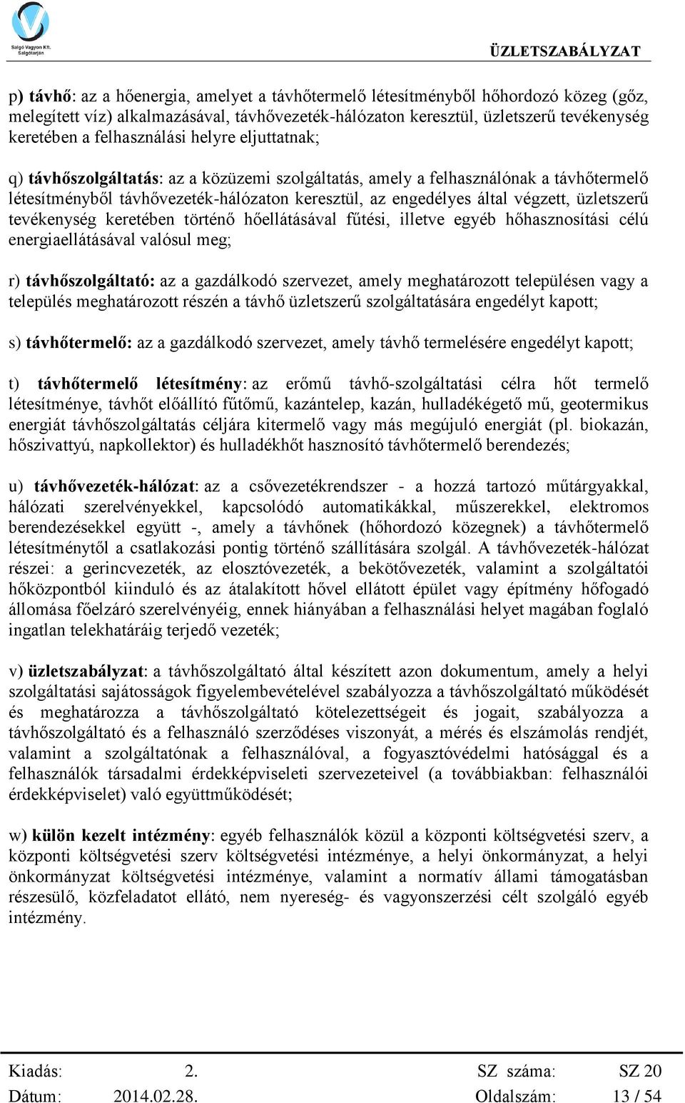 üzletszerű tevékenység keretében történő hőellátásával fűtési, illetve egyéb hőhasznosítási célú energiaellátásával valósul meg; r) távhőszolgáltató: az a gazdálkodó szervezet, amely meghatározott