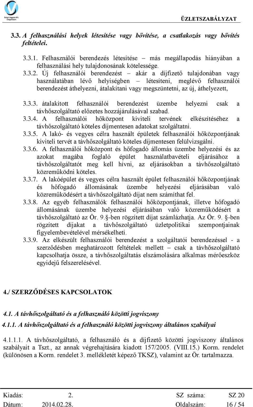 Új felhasználói berendezést akár a díjfizető tulajdonában vagy használatában lévő helyiségben létesíteni, meglévő felhasználói berendezést áthelyezni, átalakítani vagy megszüntetni, az új,