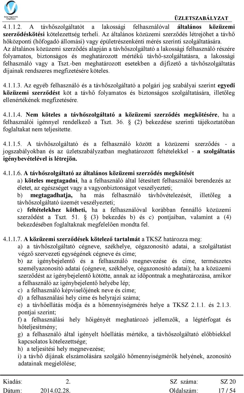 Az általános közüzemi szerződés alapján a távhőszolgáltató a lakossági felhasználó részére folyamatos, biztonságos és meghatározott mértékű távhő-szolgáltatásra, a lakossági felhasználó vagy a Tszt.