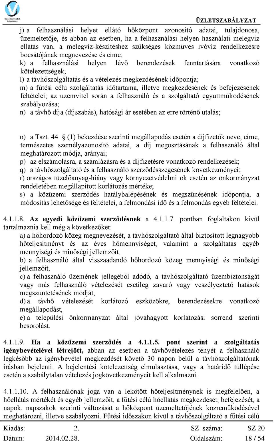 megkezdésének időpontja; m) a fűtési célú szolgáltatás időtartama, illetve megkezdésének és befejezésének feltételei; az üzemvitel során a felhasználó és a szolgáltató együttműködésének szabályozása;