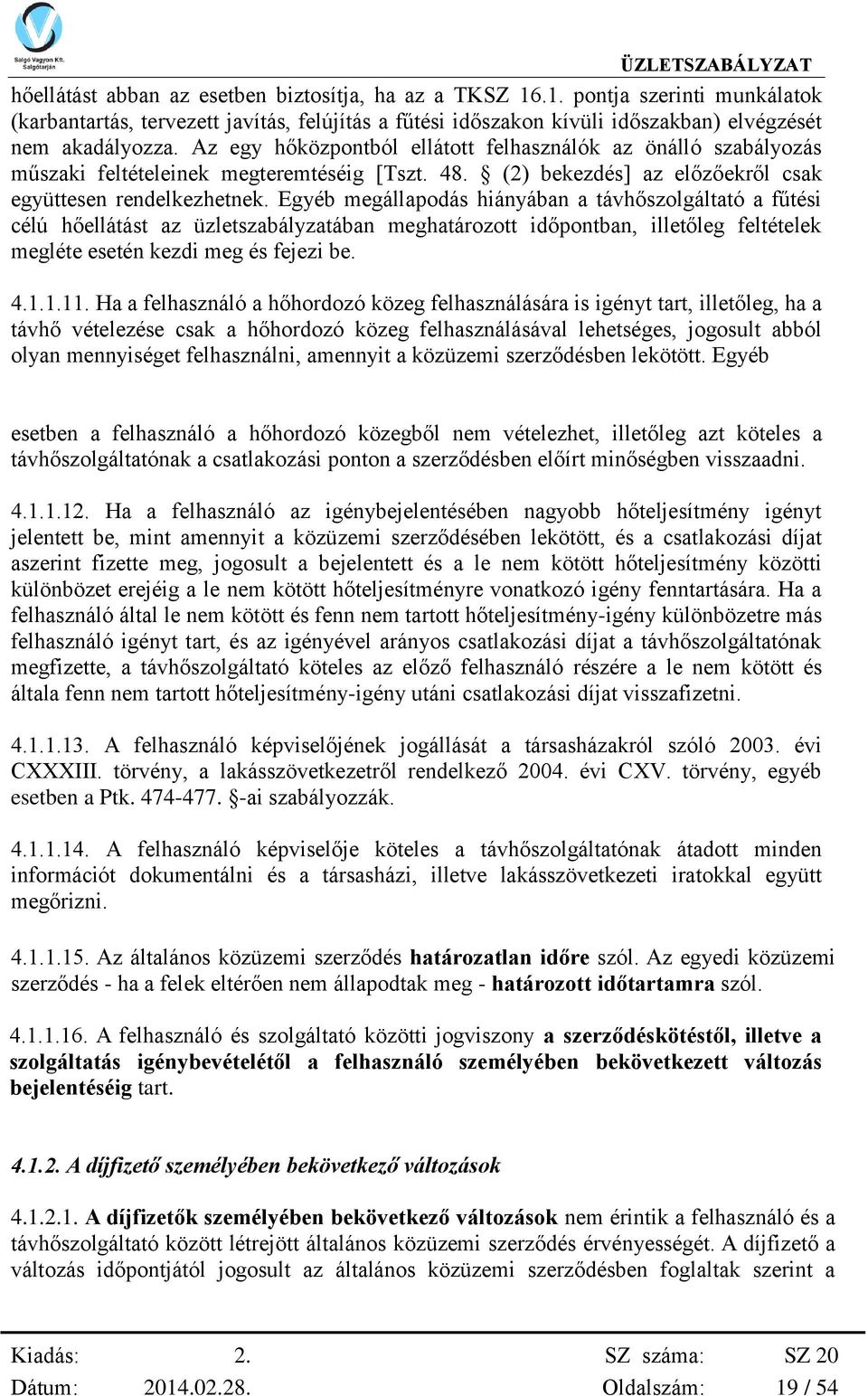 Egyéb megállapodás hiányában a távhőszolgáltató a fűtési célú hőellátást az üzletszabályzatában meghatározott időpontban, illetőleg feltételek megléte esetén kezdi meg és fejezi be. 4.1.1.11.