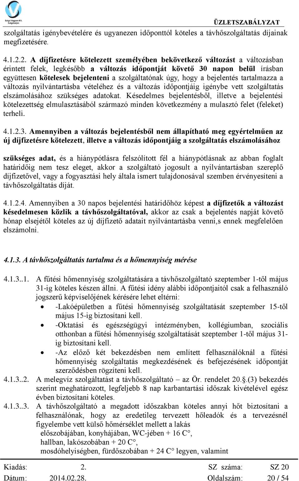 szolgáltatónak úgy, hogy a bejelentés tartalmazza a változás nyilvántartásba vételéhez és a változás időpontjáig igénybe vett szolgáltatás elszámolásához szükséges adatokat.