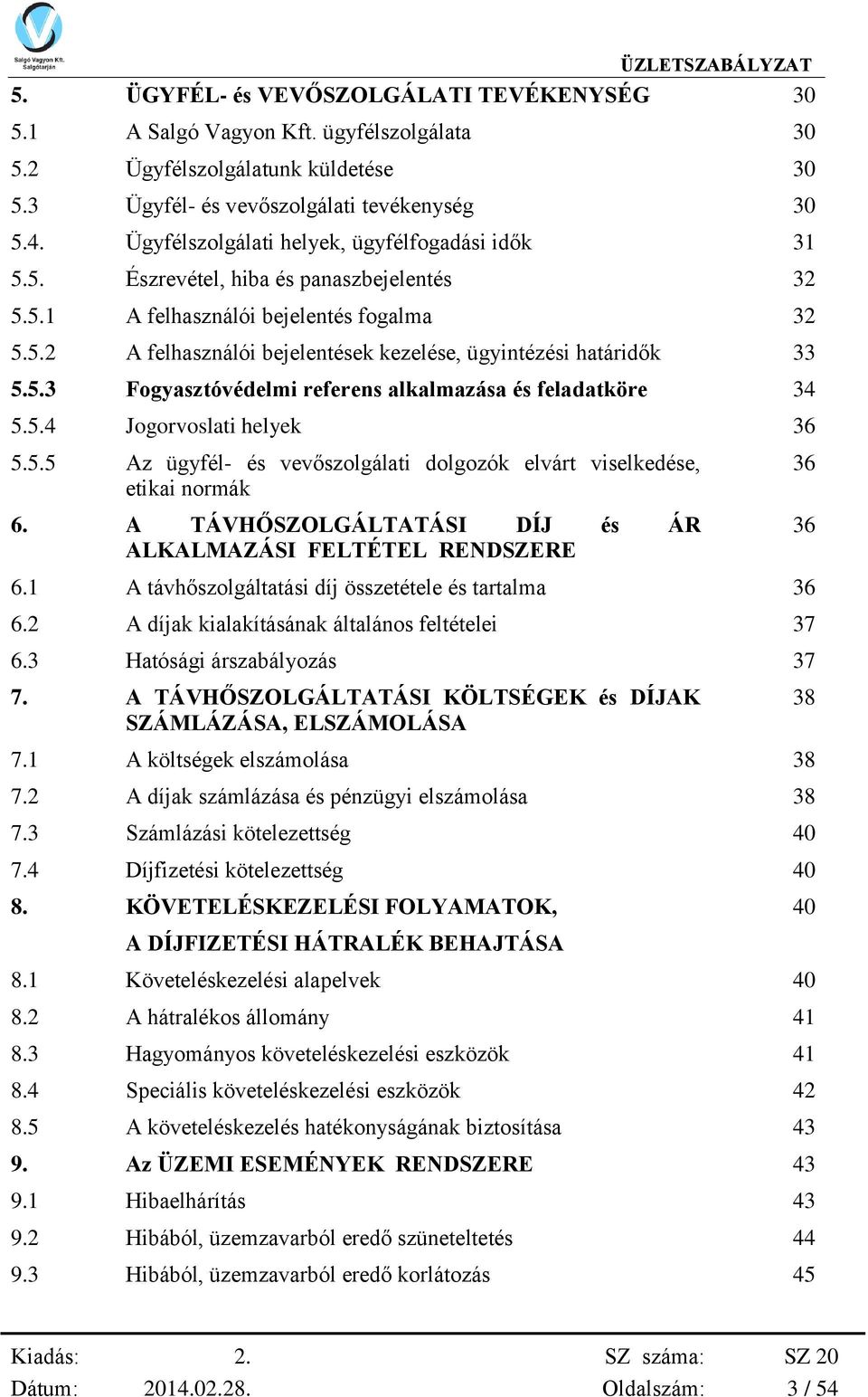 5.3 Fogyasztóvédelmi referens alkalmazása és feladatköre 34 5.5.4 Jogorvoslati helyek 36 5.5.5 Az ügyfél- és vevőszolgálati dolgozók elvárt viselkedése, etikai normák 6.