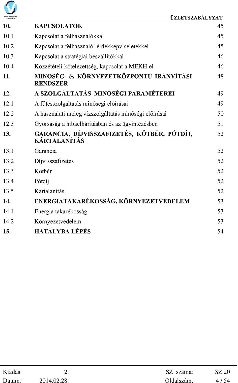 1 A fűtésszolgáltatás minőségi előírásai 49 12.2 A használati meleg vízszolgáltatás minőségi előírásai 50 12.3 Gyorsaság a hibaelhárításban és az ügyintézésben 51 13.