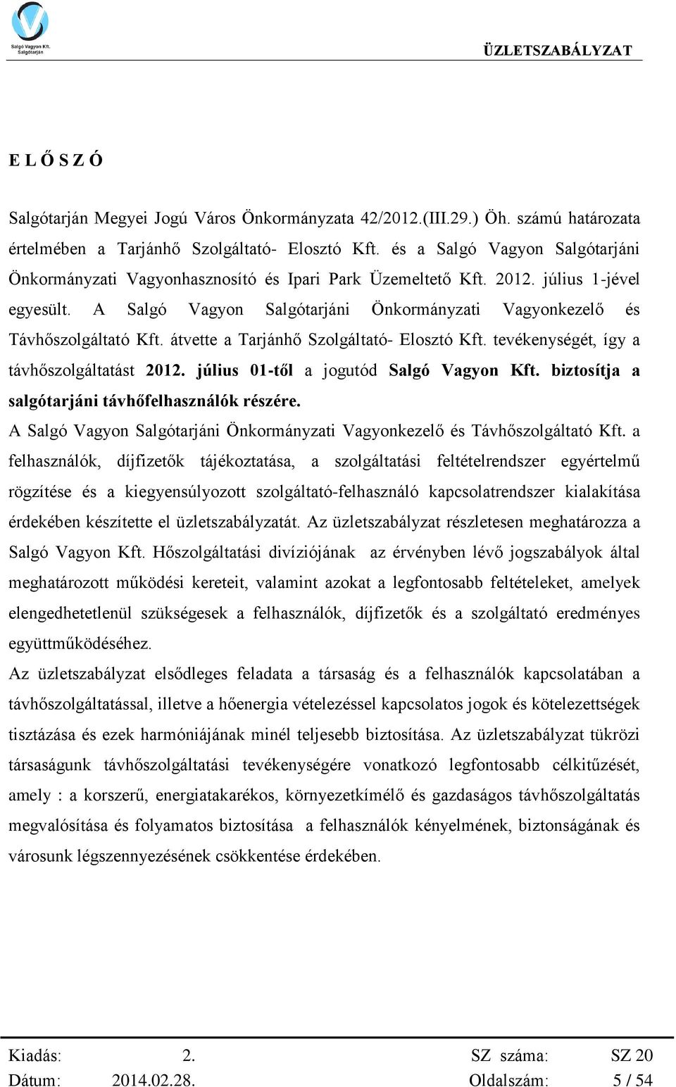 A Salgó Vagyon Salgótarjáni Önkormányzati Vagyonkezelő és Távhőszolgáltató Kft. átvette a Tarjánhő Szolgáltató- Elosztó Kft. tevékenységét, így a távhőszolgáltatást 2012.