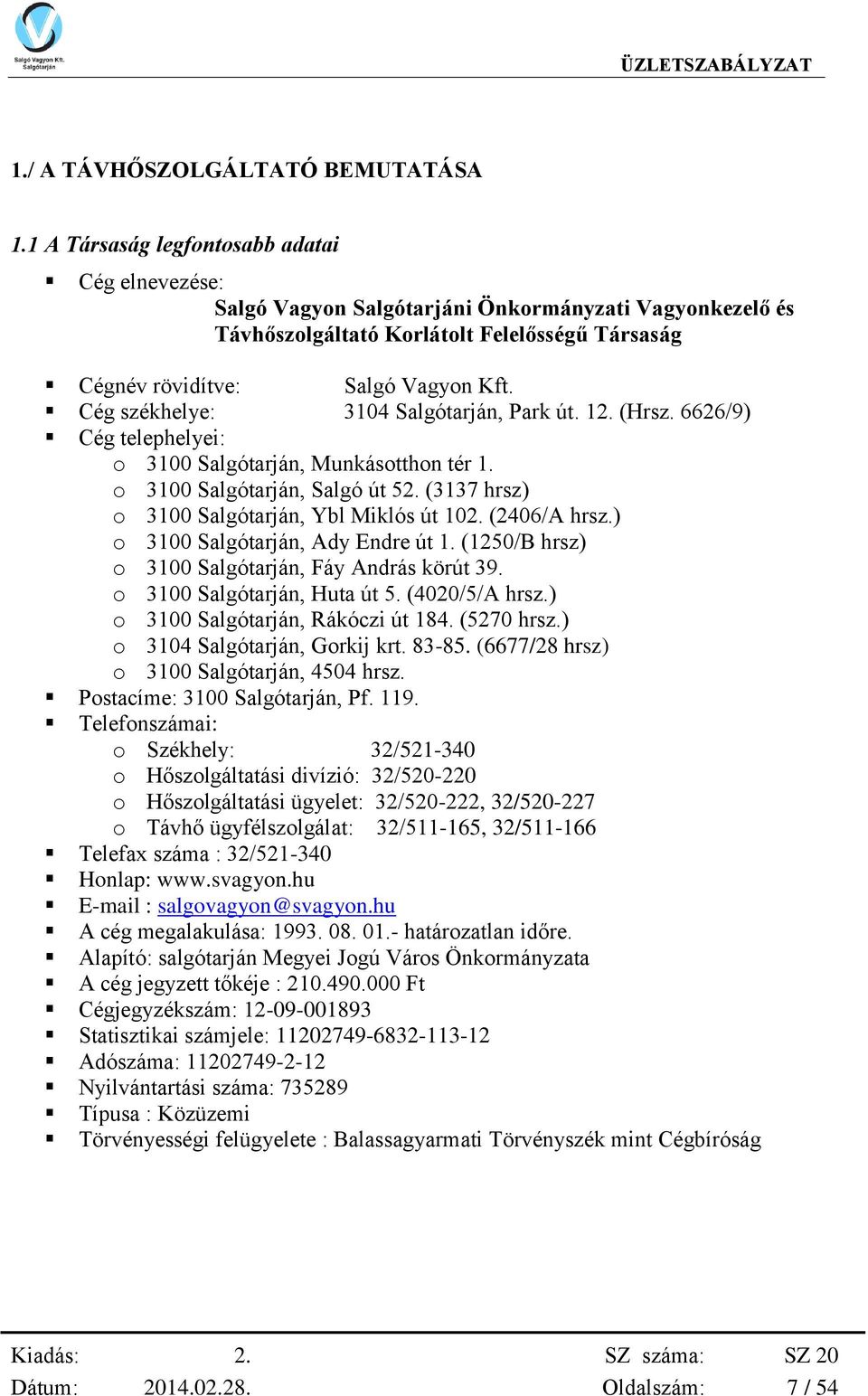Cég székhelye: 3104 Salgótarján, Park út. 12. (Hrsz. 6626/9) Cég telephelyei: o 3100 Salgótarján, Munkásotthon tér 1. o 3100 Salgótarján, Salgó út 52.