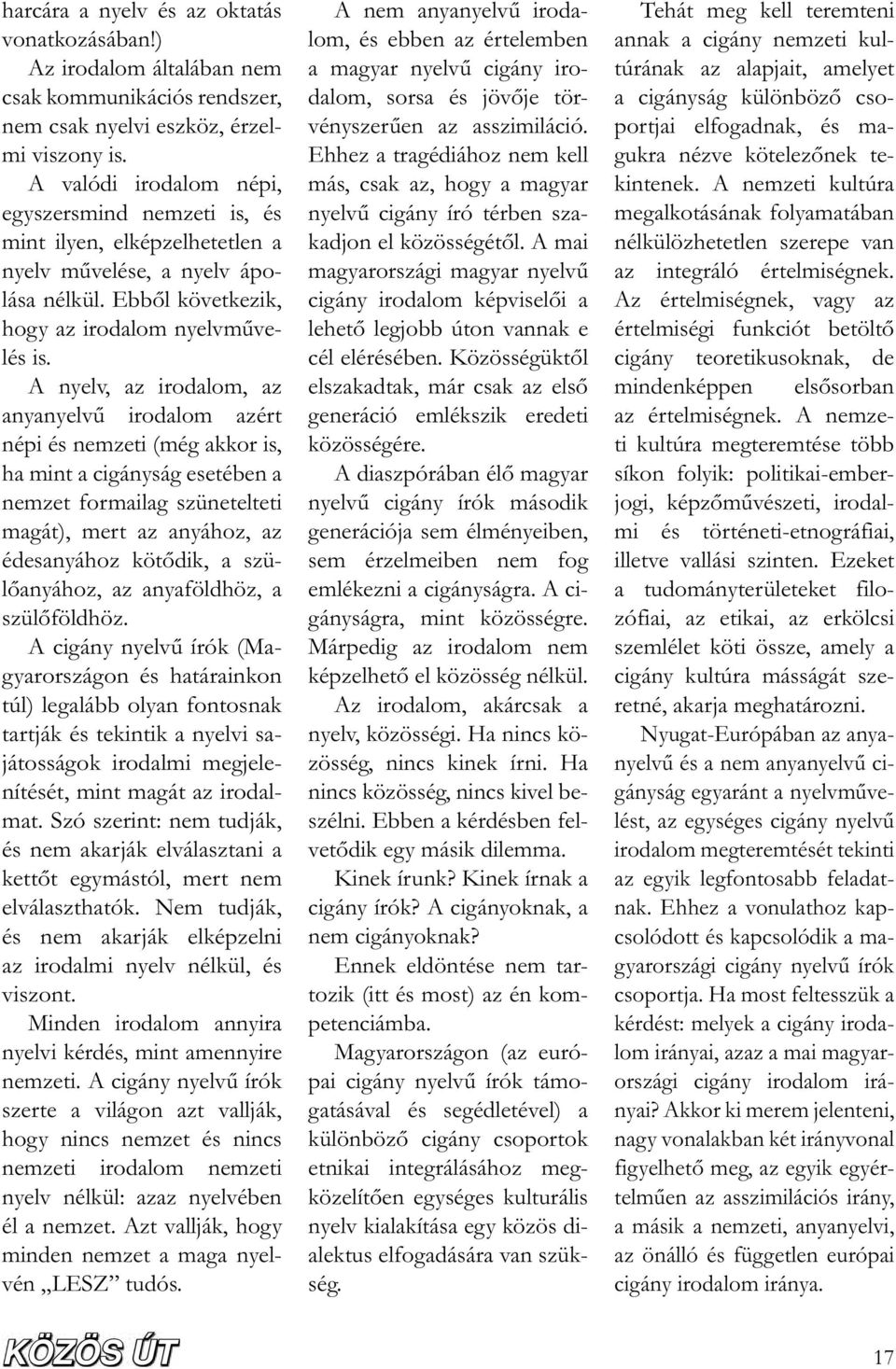 A nyelv, az irodalom, az anyanyelv irodalom azért népi és nemzeti (még akkor is, ha mint a cigányság esetében a nemzet formailag szünetelteti magát), mert az anyához, az édesanyához köt dik, a szül