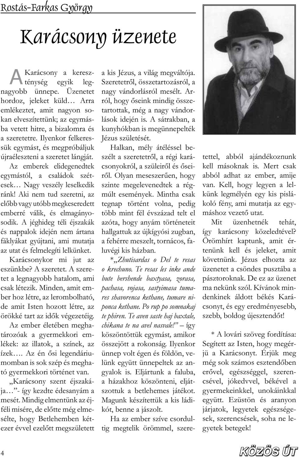 Ilyenkor felkeressük egymást, és megpróbáljuk újraéleszteni a szeretet lángját. Az emberek elidegenedtek egymástól, a családok szétesek Nagy veszély leselkedik ránk!