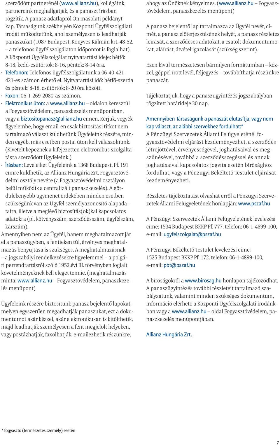 a telefonos ügyfélszolgálaton időpontot is foglalhat). A Központi Ügyfélszolgálat nyitvatartási ideje: hétfő: 8-18, kedd-csütörtök: 8-16, péntek: 8-14 óra.