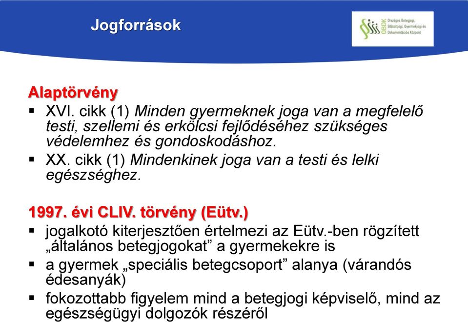 gondoskodáshoz. XX. cikk (1) Mindenkinek joga van a testi és lelki egészséghez. 1997. évi CLIV. törvény (Eütv.