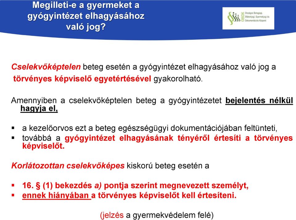 Amennyiben a cselekvőképtelen beteg a gyógyintézetet bejelentés nélkül hagyja el, a kezelőorvos ezt a beteg egészségügyi dokumentációjában feltünteti,