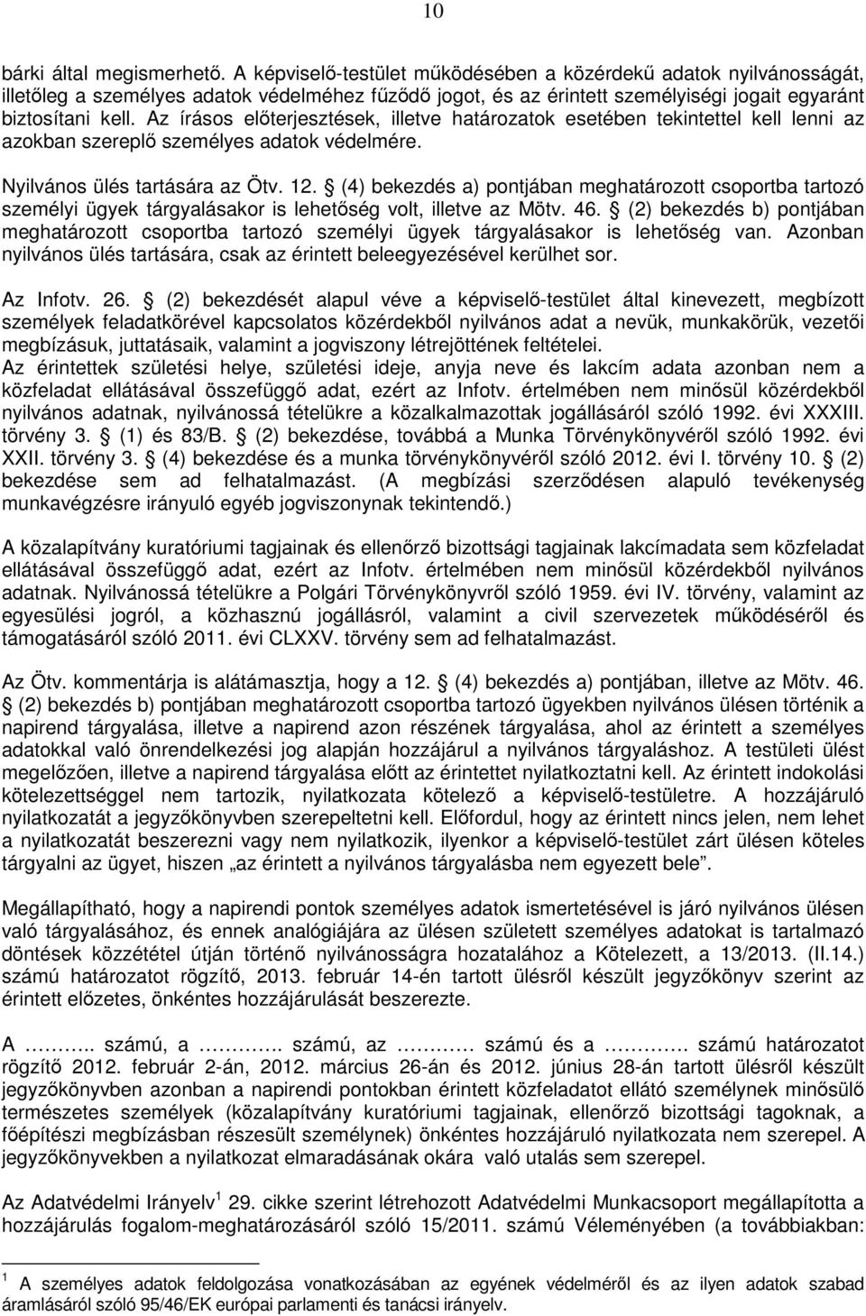 Az írásos előterjesztések, illetve határozatok esetében tekintettel kell lenni az azokban szereplő személyes adatok védelmére. Nyilvános ülés tartására az Ötv. 12.