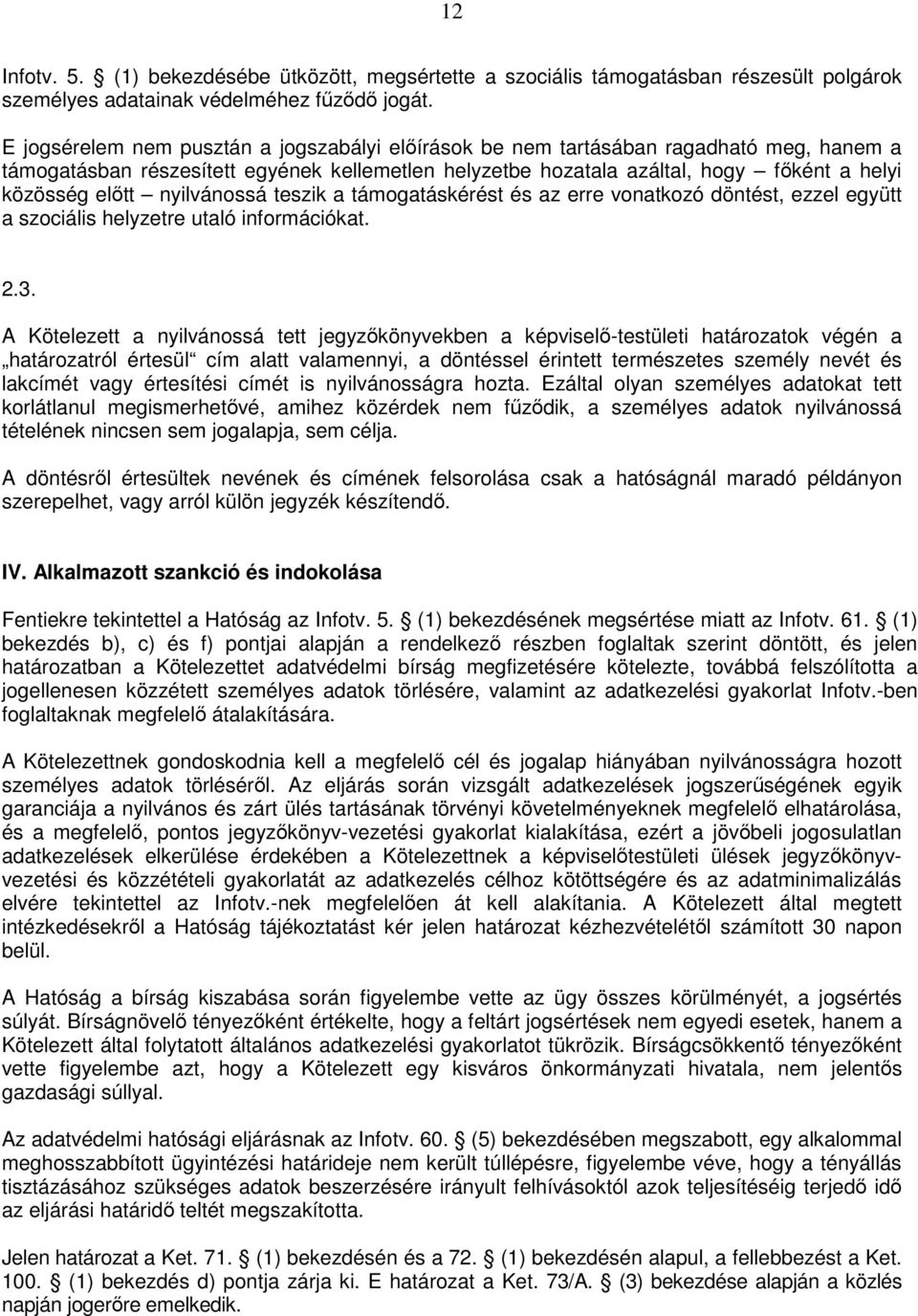 nyilvánossá teszik a támogatáskérést és az erre vonatkozó döntést, ezzel együtt a szociális helyzetre utaló információkat. 2.3.