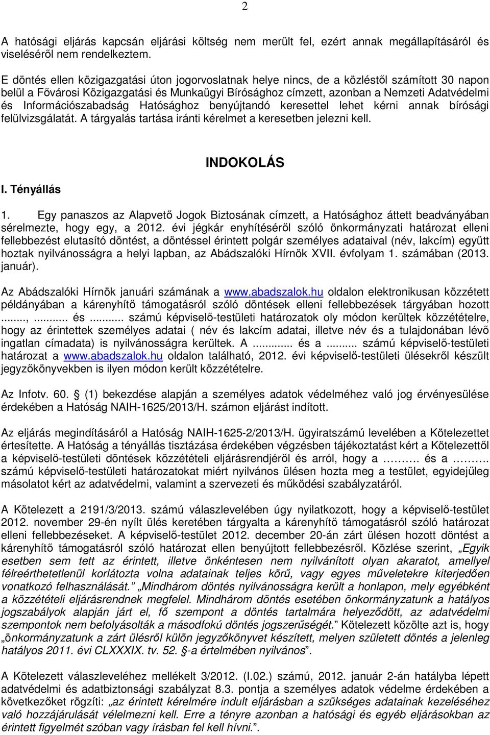Információszabadság Hatósághoz benyújtandó keresettel lehet kérni annak bírósági felülvizsgálatát. A tárgyalás tartása iránti kérelmet a keresetben jelezni kell. I. Tényállás INDOKOLÁS 1.
