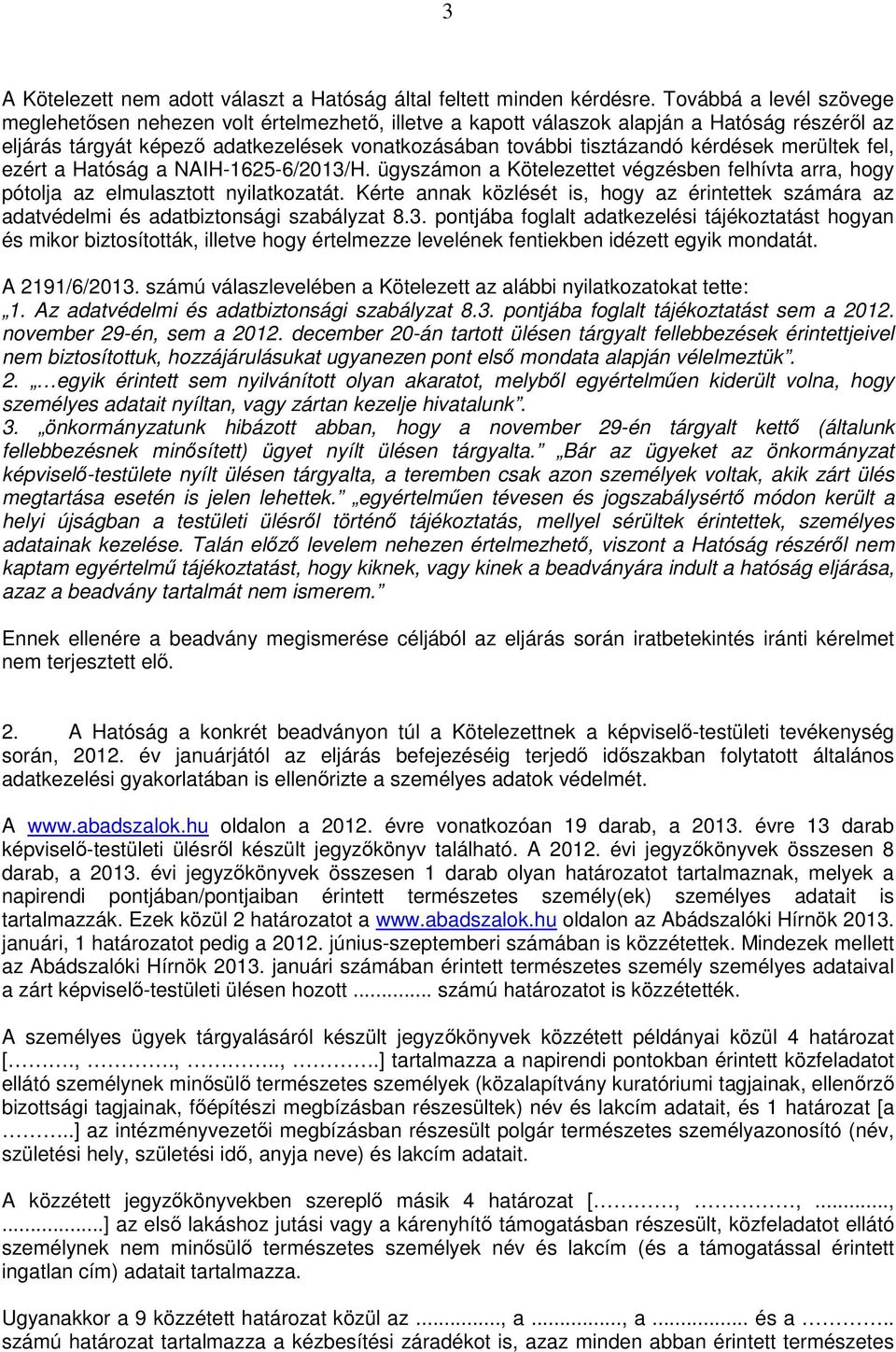 kérdések merültek fel, ezért a Hatóság a NAIH-1625-6/2013/H. ügyszámon a Kötelezettet végzésben felhívta arra, hogy pótolja az elmulasztott nyilatkozatát.