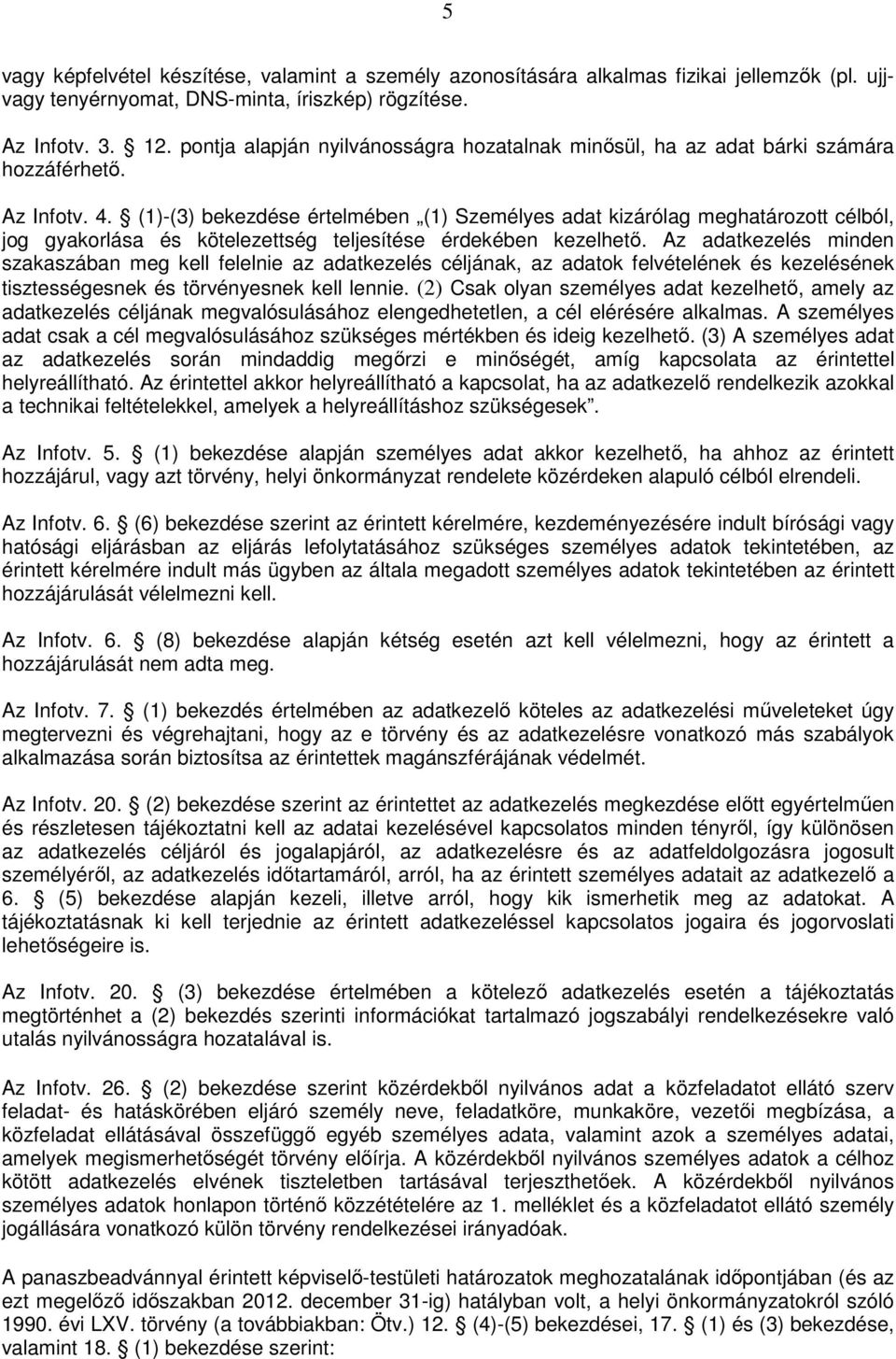 (1)-(3) bekezdése értelmében (1) Személyes adat kizárólag meghatározott célból, jog gyakorlása és kötelezettség teljesítése érdekében kezelhető.
