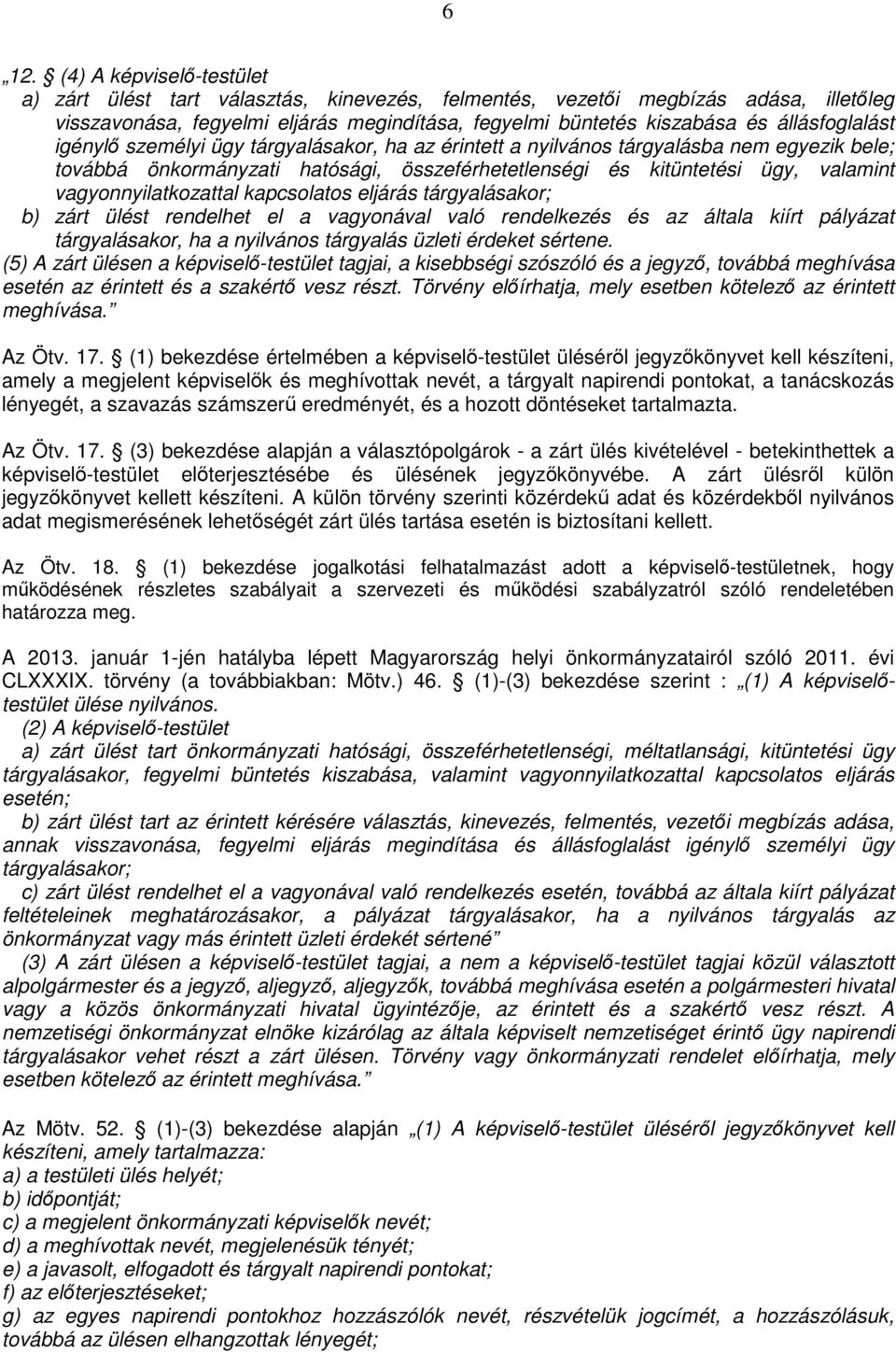 vagyonnyilatkozattal kapcsolatos eljárás tárgyalásakor; b) zárt ülést rendelhet el a vagyonával való rendelkezés és az általa kiírt pályázat tárgyalásakor, ha a nyilvános tárgyalás üzleti érdeket