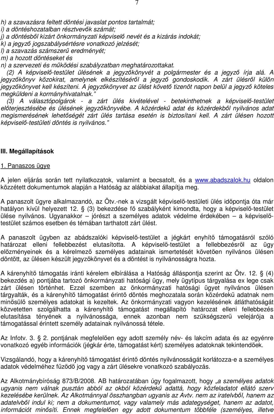 (2) A képviselő-testület ülésének a jegyzőkönyvét a polgármester és a jegyző írja alá. A jegyzőkönyv közokirat, amelynek elkészítéséről a jegyző gondoskodik.