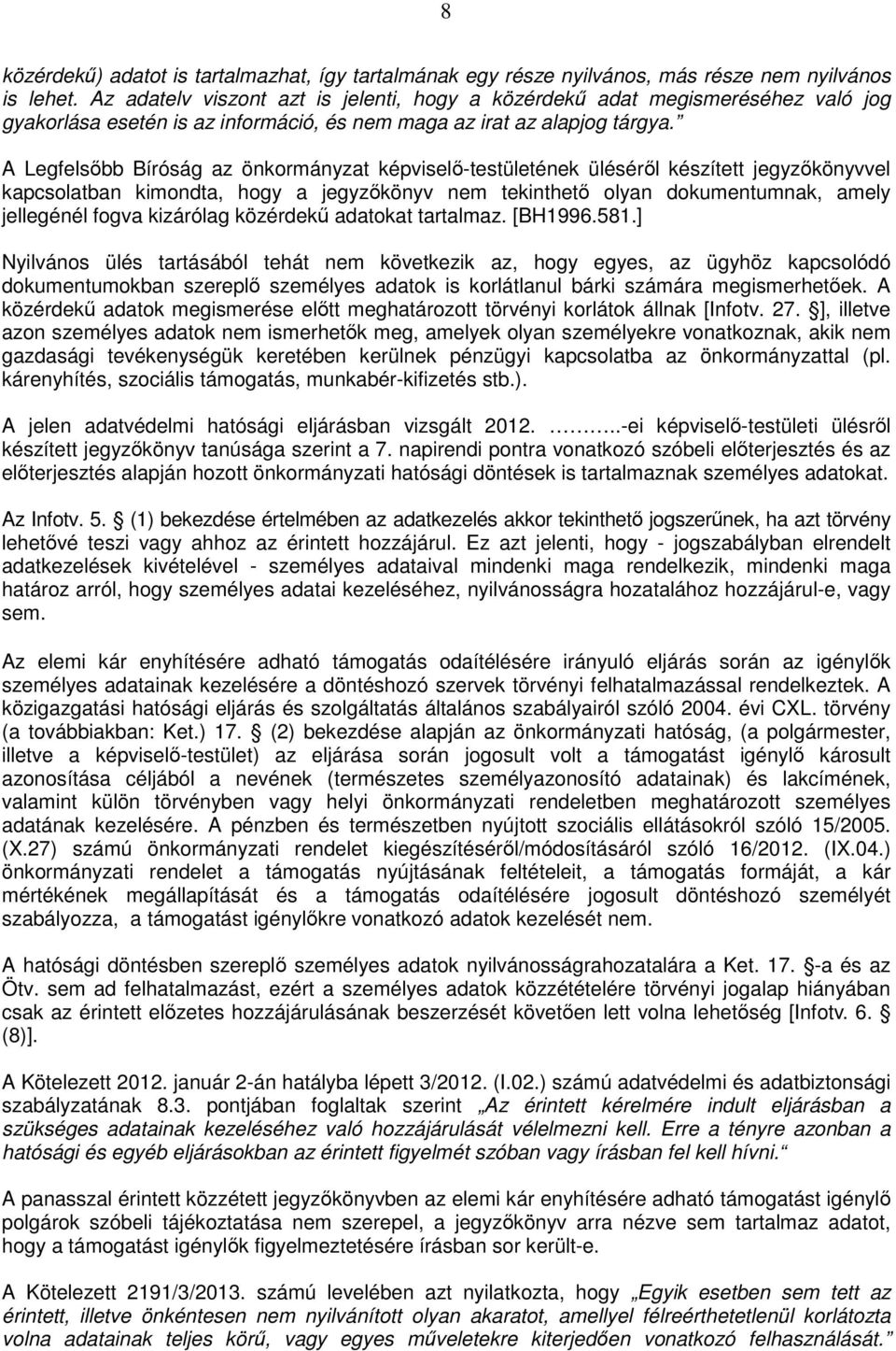 A Legfelsőbb Bíróság az önkormányzat képviselő-testületének üléséről készített jegyzőkönyvvel kapcsolatban kimondta, hogy a jegyzőkönyv nem tekinthető olyan dokumentumnak, amely jellegénél fogva