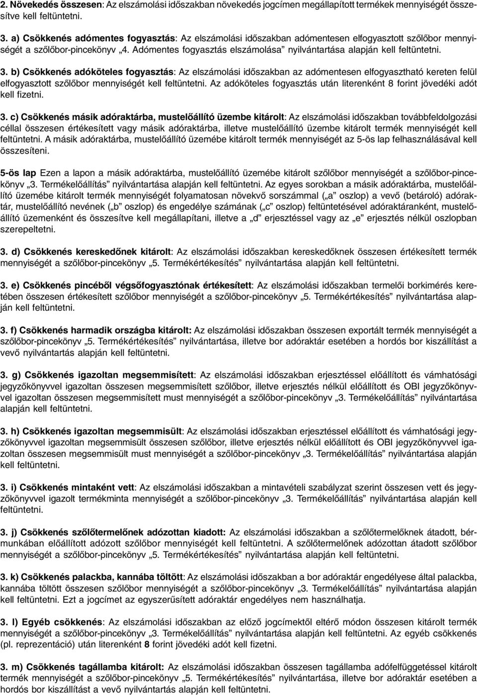 b) Csökkenés adóköteles fogyasztás: Az elszámolási idõszakban az adómentesen elfogyasztható kereten felül elfogyasztott szõlõbor mennyiségét Az adóköteles fogyasztás után literenként 8 forint