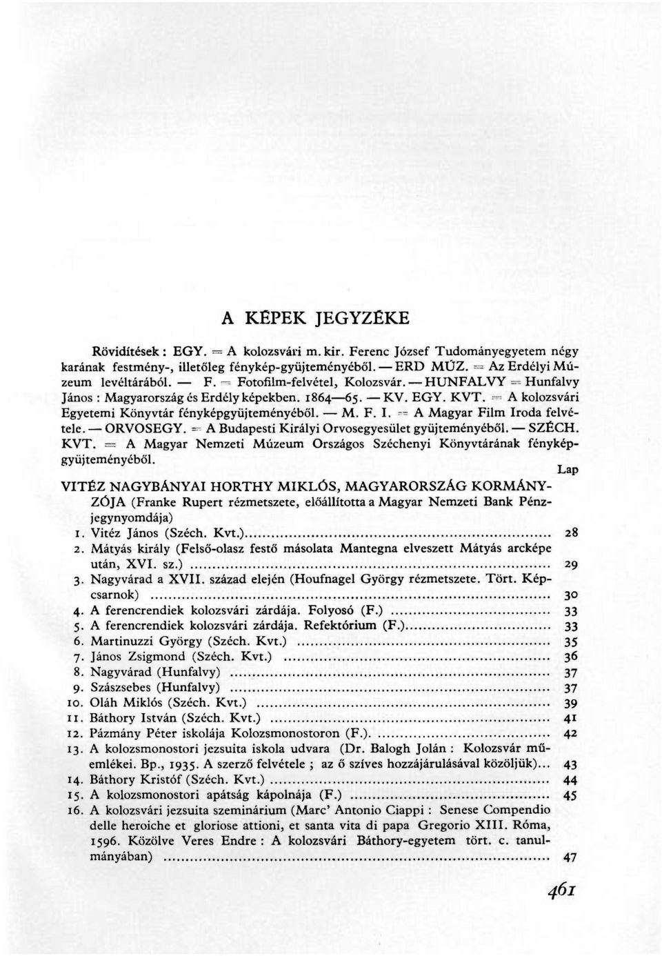 = A Budapesti Királyi Orvosegyesület gyüjteményéből. SZÉCH. KVT. = A Magyar Nemzeti Múzeum Országos Széchenyi Könyvtárának fényképgyüjteményéből.