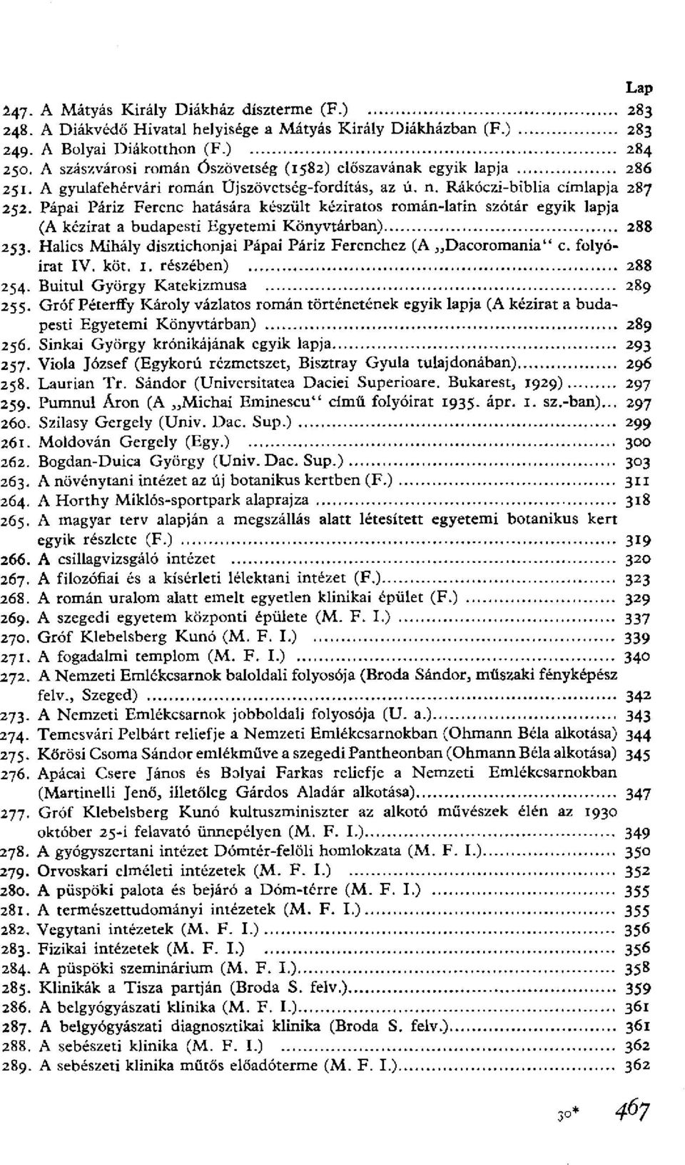 Pápai Páriz Ferenc hatására készült kéziratos román-latin szótár egyik lapja (A kézirat a budapesti Egyetemi Könyvtárban) 288 253. Halics Mihály disztichonjai Pápai Páriz Ferenchez (A Dacoromania" c.