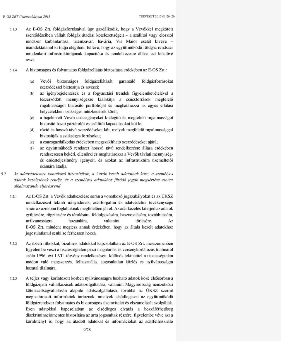 esetét kivéve maradéktalanul ki tudja elégíteni, feltéve, hogy az együttműködő földgáz rendszer mindenkori infrastruktúrájának kapacitása és rendelkezésre állása ezt lehetővé teszi. 5.1.
