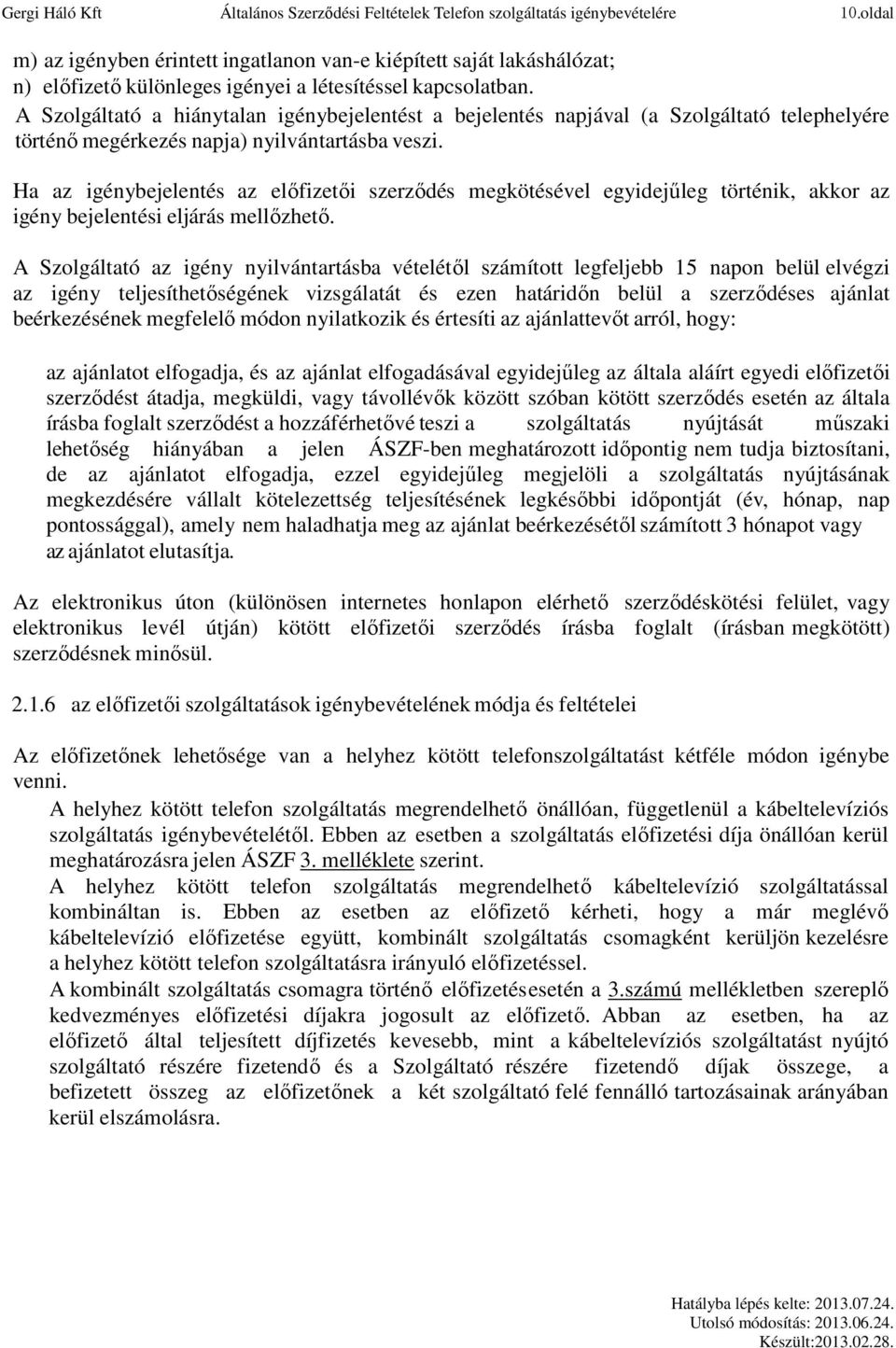 A Szolgáltató a hiánytalan igénybejelentést a bejelentés napjával (a Szolgáltató telephelyére történő megérkezés napja) nyilvántartásba veszi.