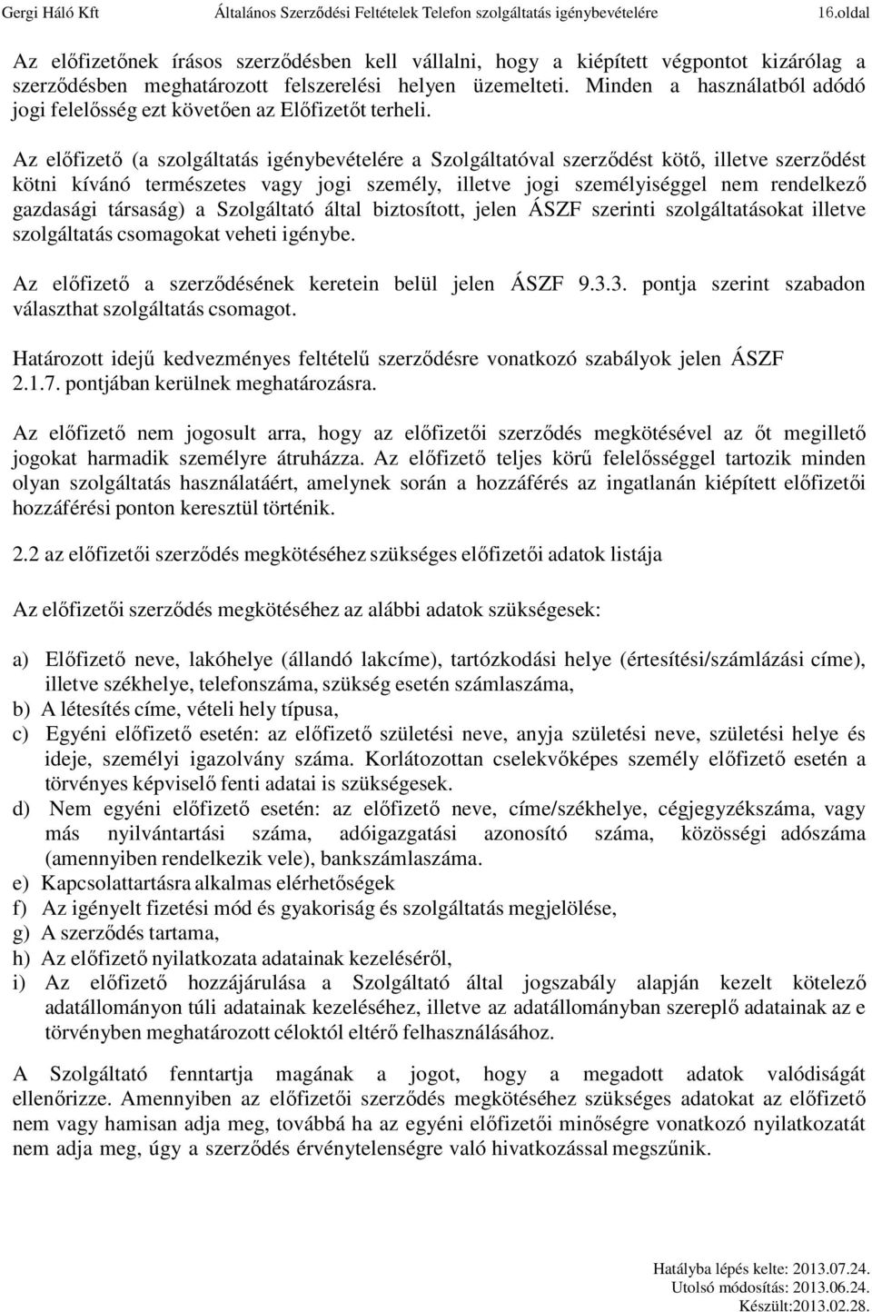 Minden a használatból adódó jogi felelősség ezt követően az Előfizetőt terheli.
