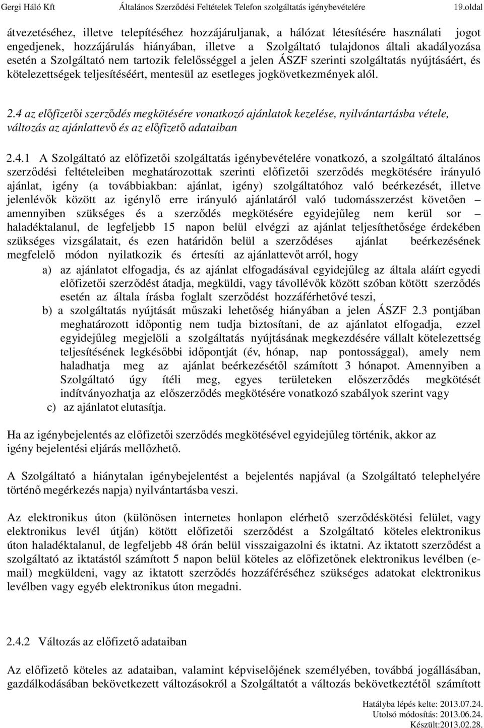 Szolgáltató nem tartozik felelősséggel a jelen ÁSZF szerinti szolgáltatás nyújtásáért, és kötelezettségek teljesítéséért, mentesül az esetleges jogkövetkezmények alól. 2.