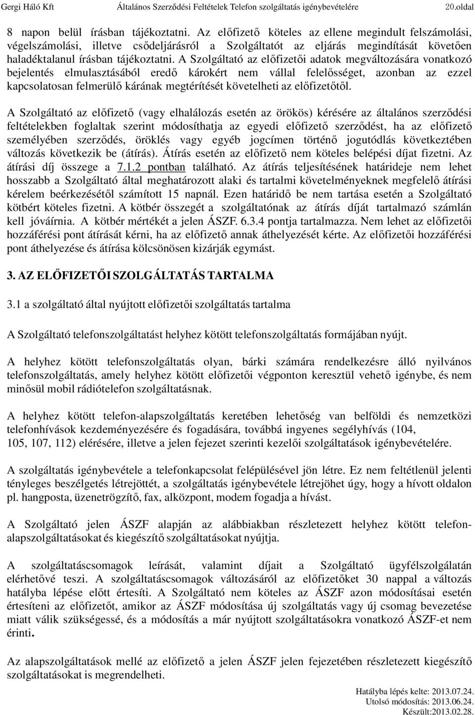 A Szolgáltató az előfizetői adatok megváltozására vonatkozó bejelentés elmulasztásából eredő károkért nem vállal felelősséget, azonban az ezzel kapcsolatosan felmerülő kárának megtérítését