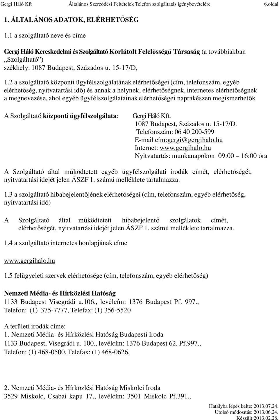 2 a szolgáltató központi ügyfélszolgálatának elérhetőségei (cím, telefonszám, egyéb elérhetőség, nyitvatartási idő) és annak a helynek, elérhetőségnek, internetes elérhetőségnek a megnevezése, ahol