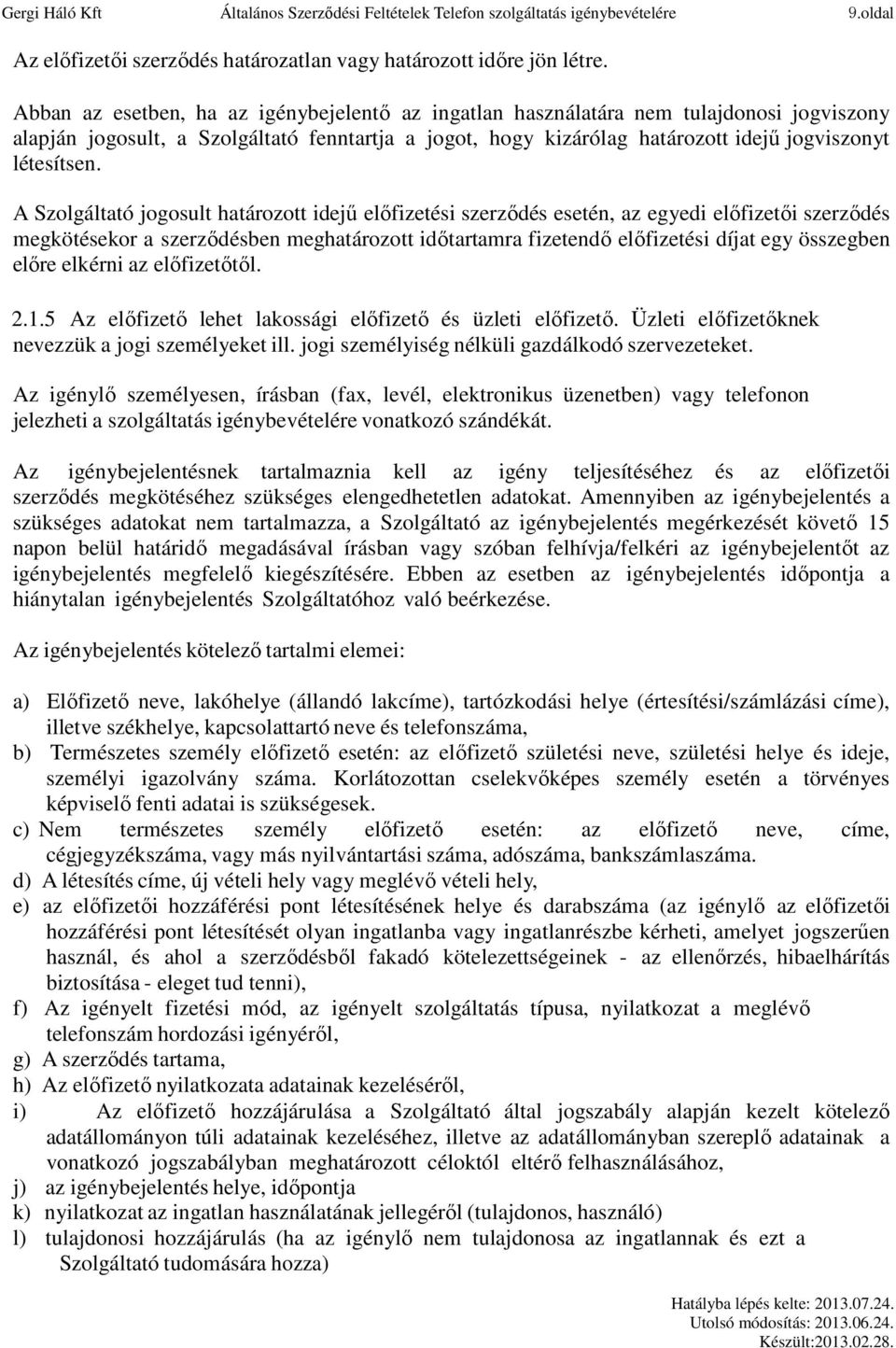 A Szolgáltató jogosult határozott idejű előfizetési szerződés esetén, az egyedi előfizetői szerződés megkötésekor a szerződésben meghatározott időtartamra fizetendő előfizetési díjat egy összegben