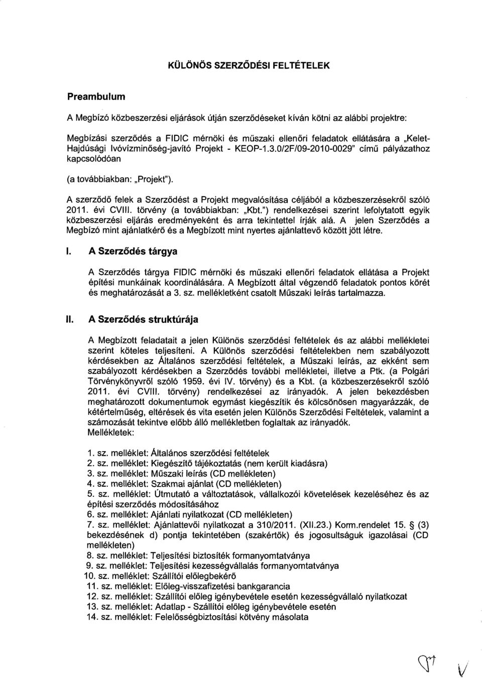 A szerződő felek a Szerződést a Projekt megvalósítása céljából a közbeszerzésekről szóló 2011. évi CVIII. törvény (a továbbiakban: "Kbt.