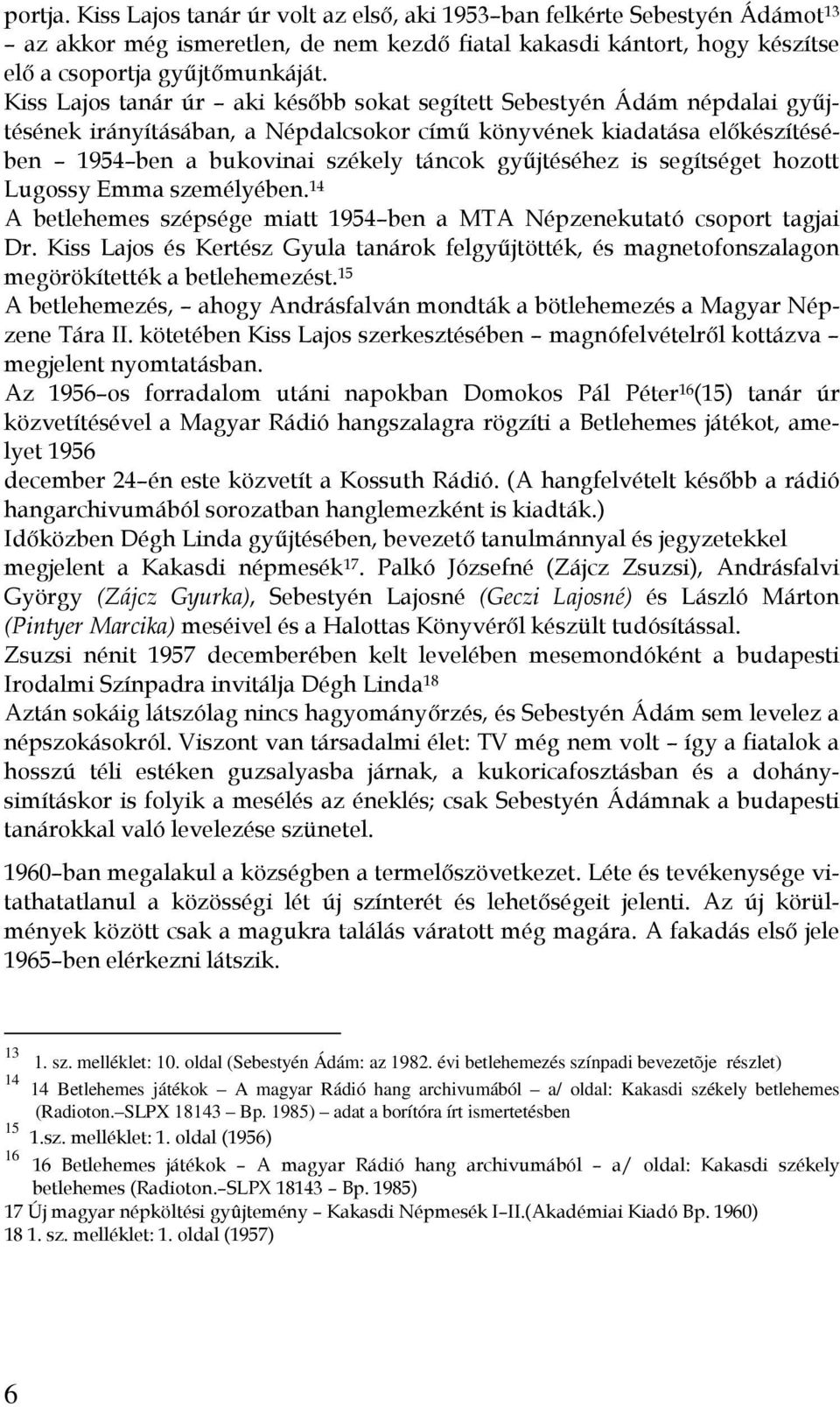 gyűjtéséhez is segítséget hozott Lugossy Emma személyében. 14 A betlehemes szépsége miatt 1954 ben a MTA Népzenekutató csoport tagjai Dr.