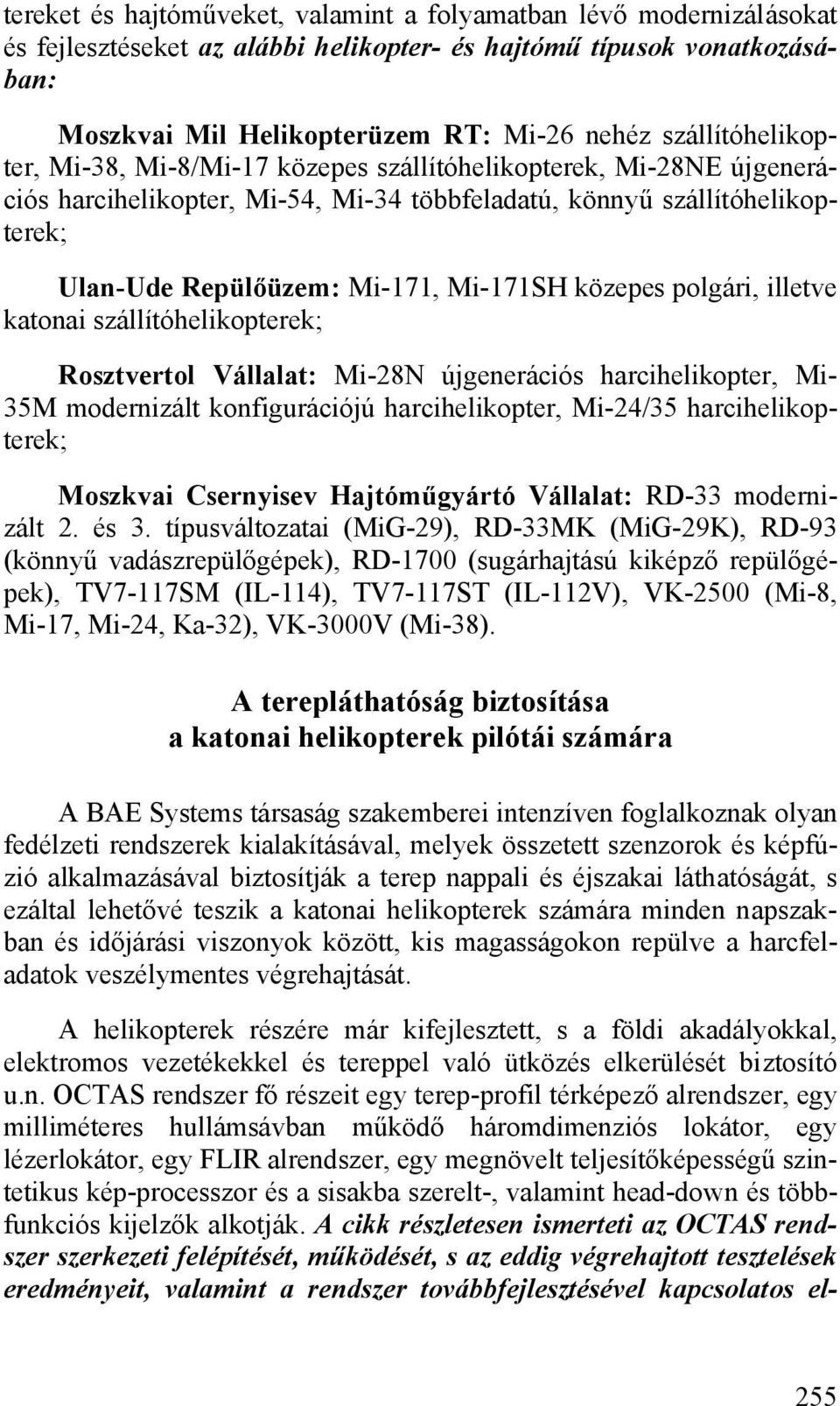 közepes polgári, illetve katonai szállítóhelikopterek; Rosztvertol Vállalat: Mi-28N újgenerációs harcihelikopter, Mi- 35M modernizált konfigurációjú harcihelikopter, Mi-24/35 harcihelikopterek;