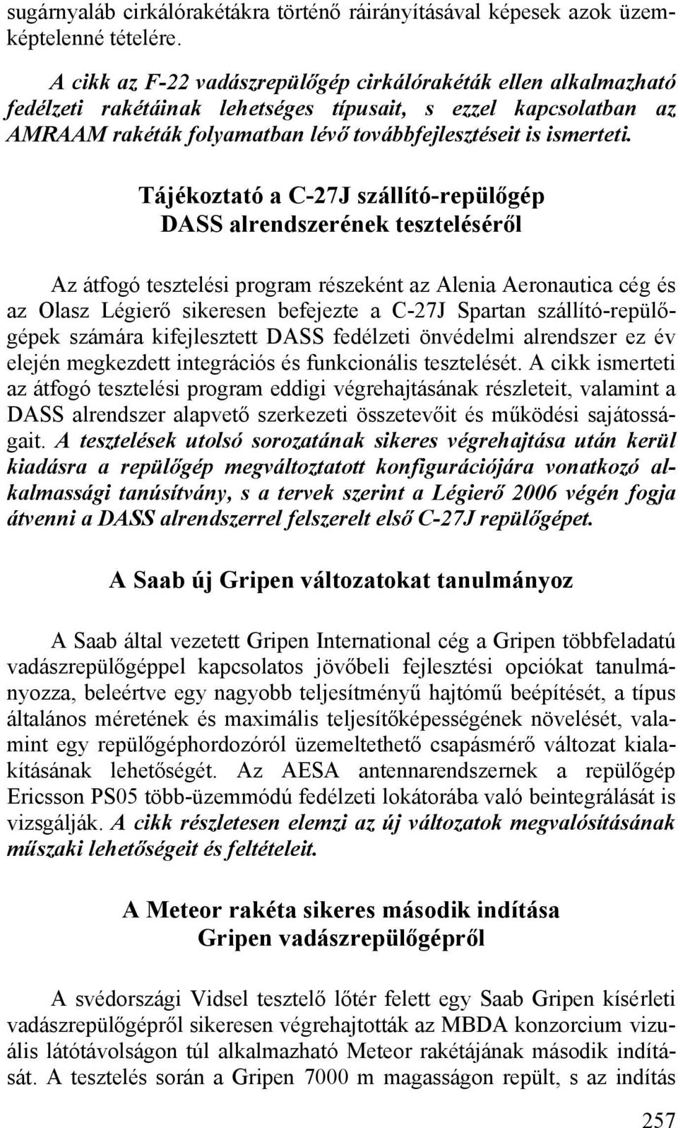 Tájékoztató a C-27J szállító-repülőgép DASS alrendszerének teszteléséről Az átfogó tesztelési program részeként az Alenia Aeronautica cég és az Olasz Légierő sikeresen befejezte a C-27J Spartan