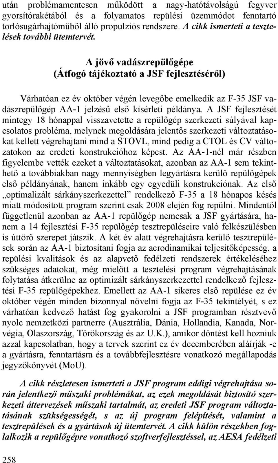 258 A jövő vadászrepülőgépe (Átfogó tájékoztató a JSF fejlesztéséről) Várhatóan ez év október végén levegőbe emelkedik az F-35 JSF vadászrepülőgép AA-1 jelzésű első kísérleti példánya.