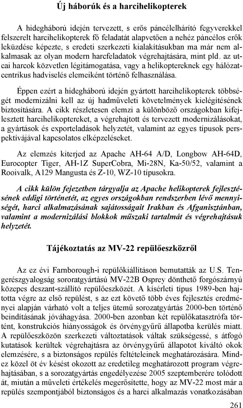 az utcai harcok közvetlen légitámogatása, vagy a helikoptereknek egy hálózatcentrikus hadviselés elemeiként történő felhasználása.